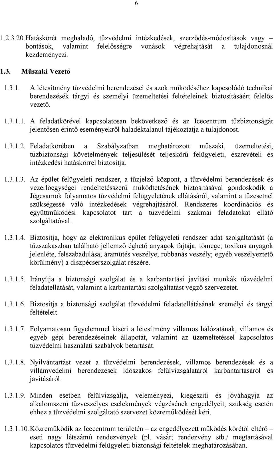 Feladatkörében a Szabályzatban meghatározott mőszaki, üzemeltetési, tőzbiztonsági követelmények teljesülését teljeskörő felügyeleti, észrevételi és intézkedési hatáskörrel biztosítja. 1.3.