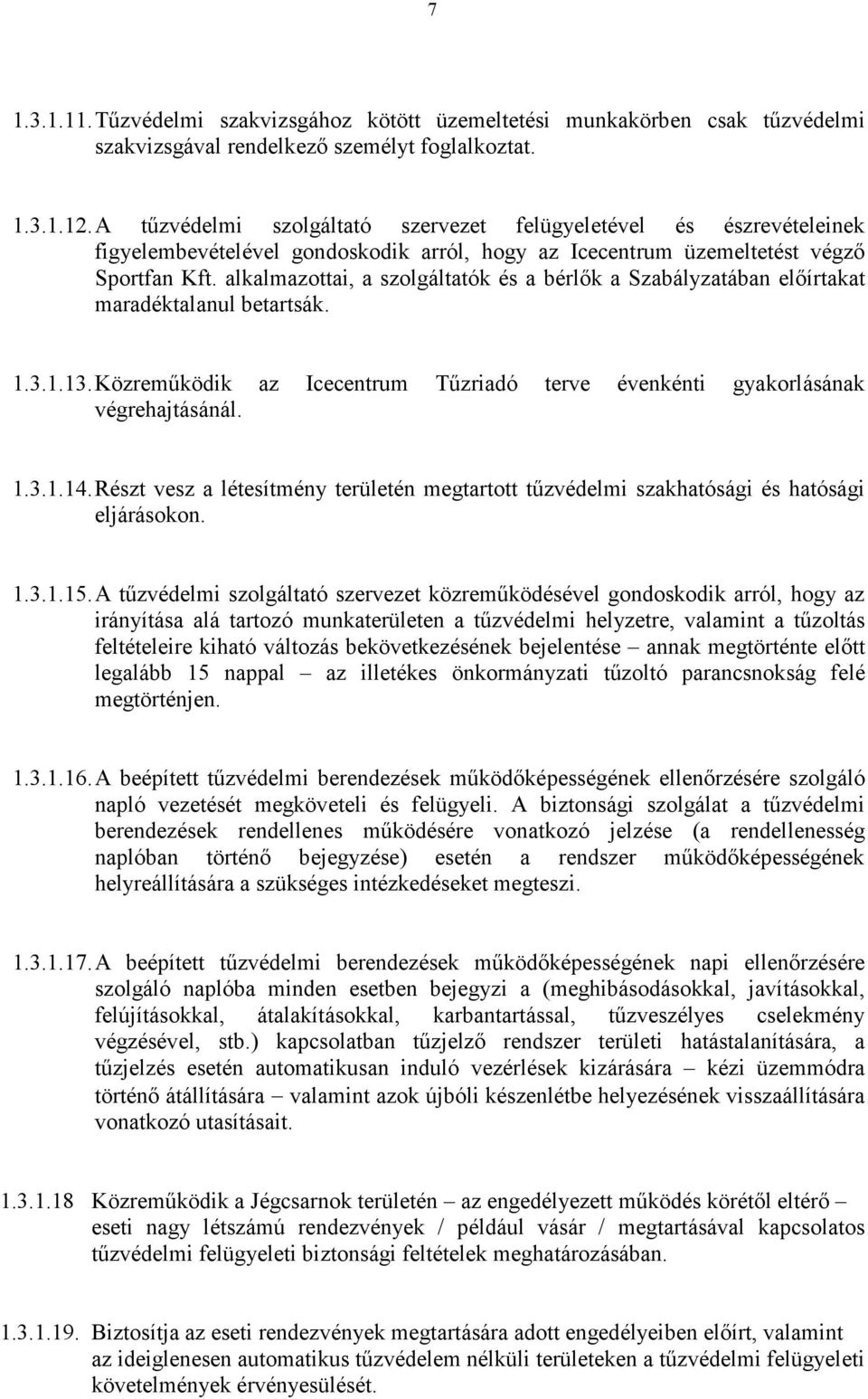 alkalmazottai, a szolgáltatók és a bérlık a Szabályzatában elıírtakat maradéktalanul betartsák. 1.3.1.13. Közremőködik az Icecentrum Tőzriadó terve évenkénti gyakorlásának végrehajtásánál. 1.3.1.14.