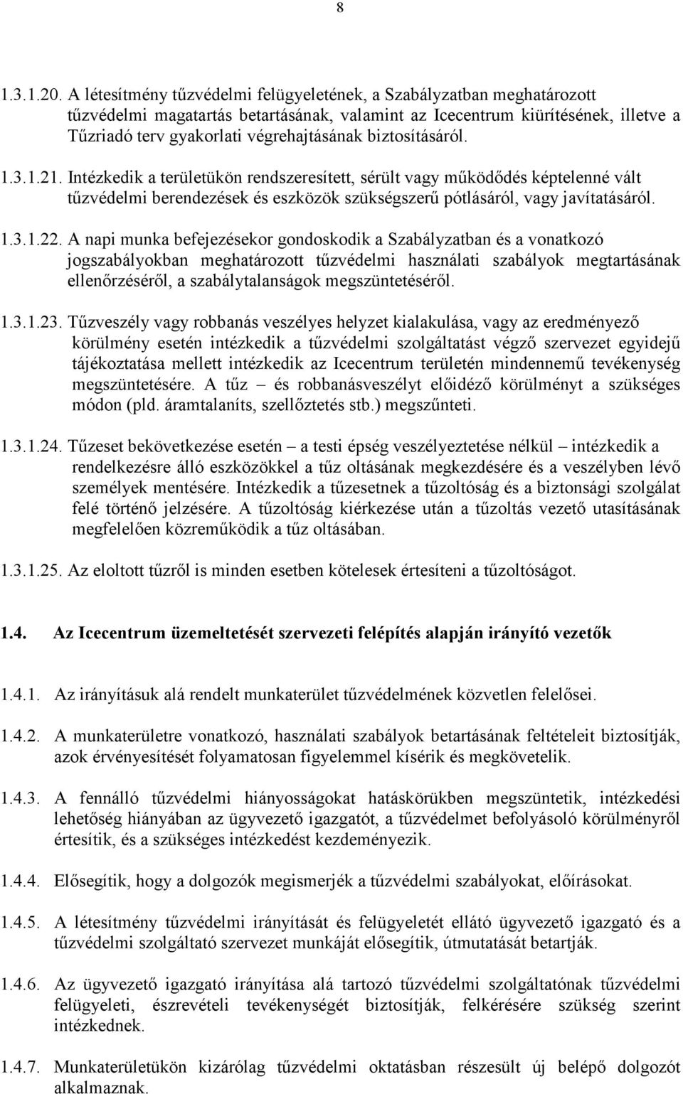 biztosításáról. 1.3.1.21. Intézkedik a területükön rendszeresített, sérült vagy mőködıdés képtelenné vált tőzvédelmi berendezések és eszközök szükségszerő pótlásáról, vagy javítatásáról. 1.3.1.22.