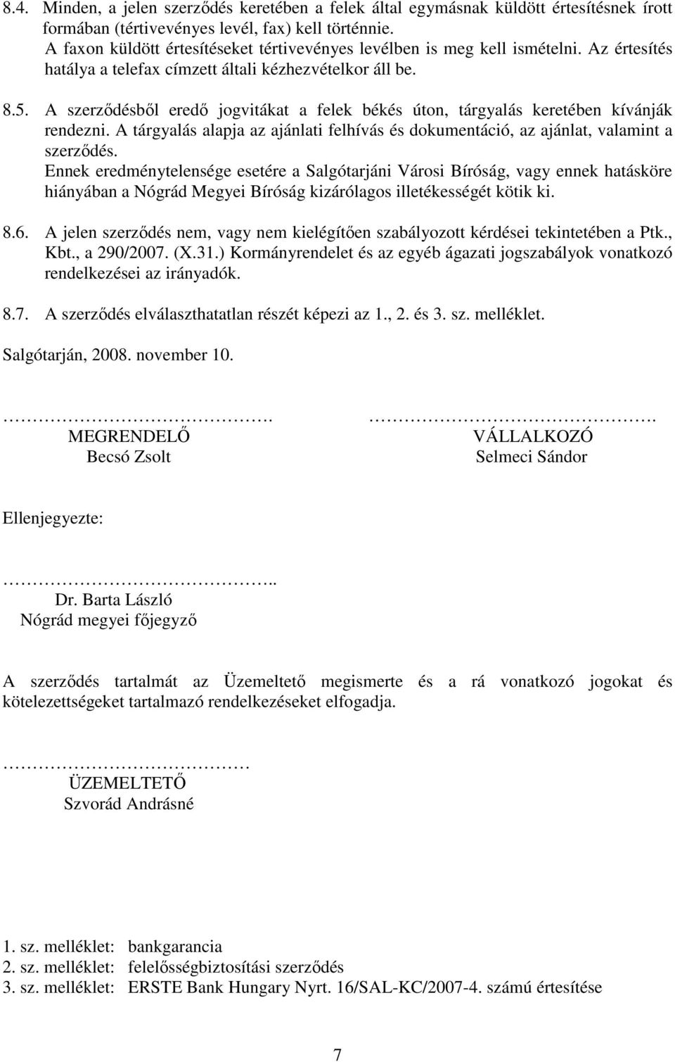 A szerzıdésbıl eredı jogvitákat a felek békés úton, tárgyalás keretében kívánják rendezni. A tárgyalás alapja az ajánlati felhívás és dokumentáció, az ajánlat, valamint a szerzıdés.