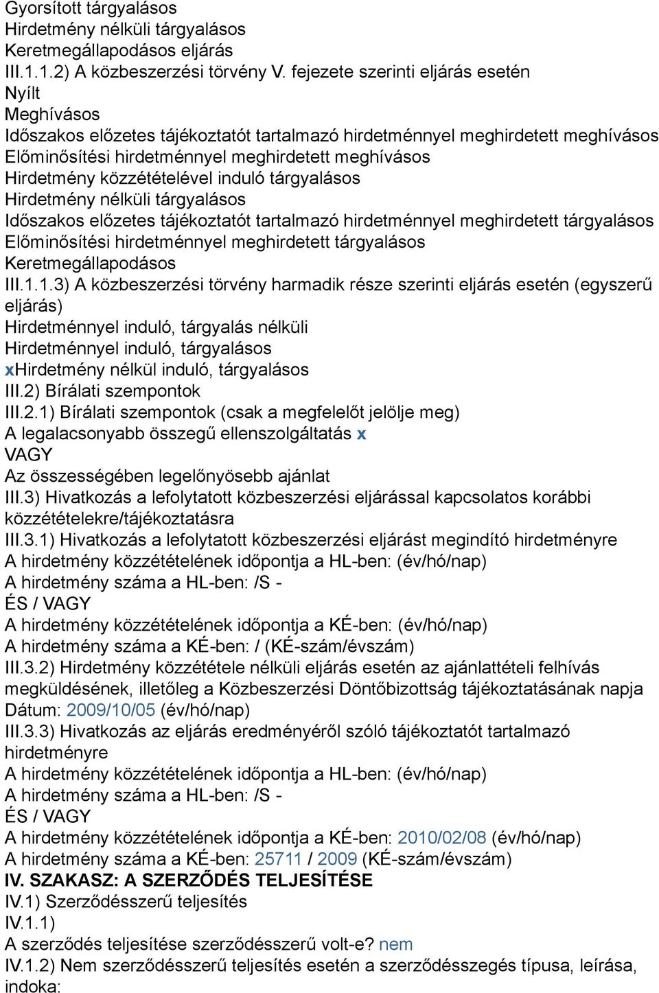 közzétételével induló tárgyalásos Hirdetmény nélküli tárgyalásos Időszakos előzetes tájékoztatót tartalmazó hirdetménnyel meghirdetett tárgyalásos Előminősítési hirdetménnyel meghirdetett tárgyalásos