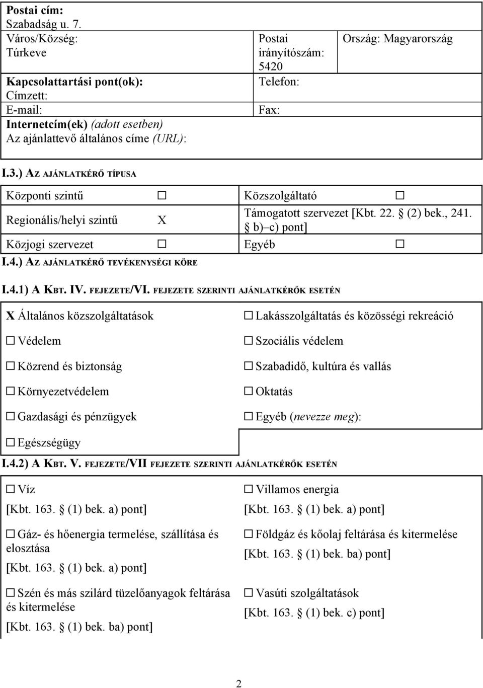 ) AZ AJÁNLATKÉRŐ TÍPUSA Központi szintű Regionális/helyi szintű Közjogi szervezet I.4.) AZ AJÁNLATKÉRŐ TEVÉKENYSÉGI KÖRE Közszolgáltató Támogatott szervezet [Kbt. 22. (2) bek., 241.