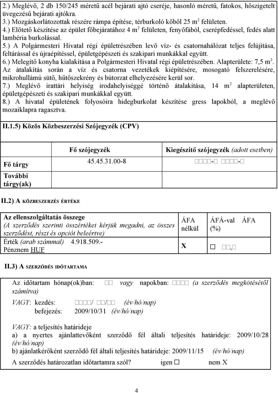 ) Előtető készítése az épület főbejáratához 4 m 2 felületen, fenyőfából, cserépfedéssel, fedés alatt lambéria burkolással. 5.