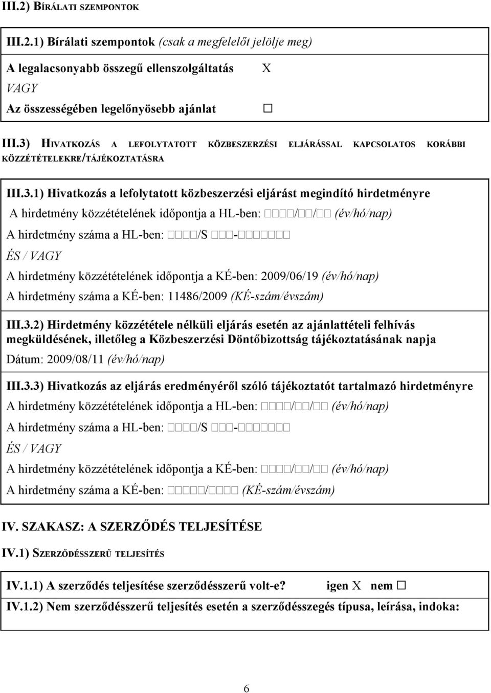 közzétételének időpontja a HL-ben: // (év/hó/nap) A hirdetmény száma a HL-ben: /S - ÉS / VAGY A hirdetmény közzétételének időpontja a KÉ-ben: 2009/06/19 (év/hó/nap) A hirdetmény száma a KÉ-ben: