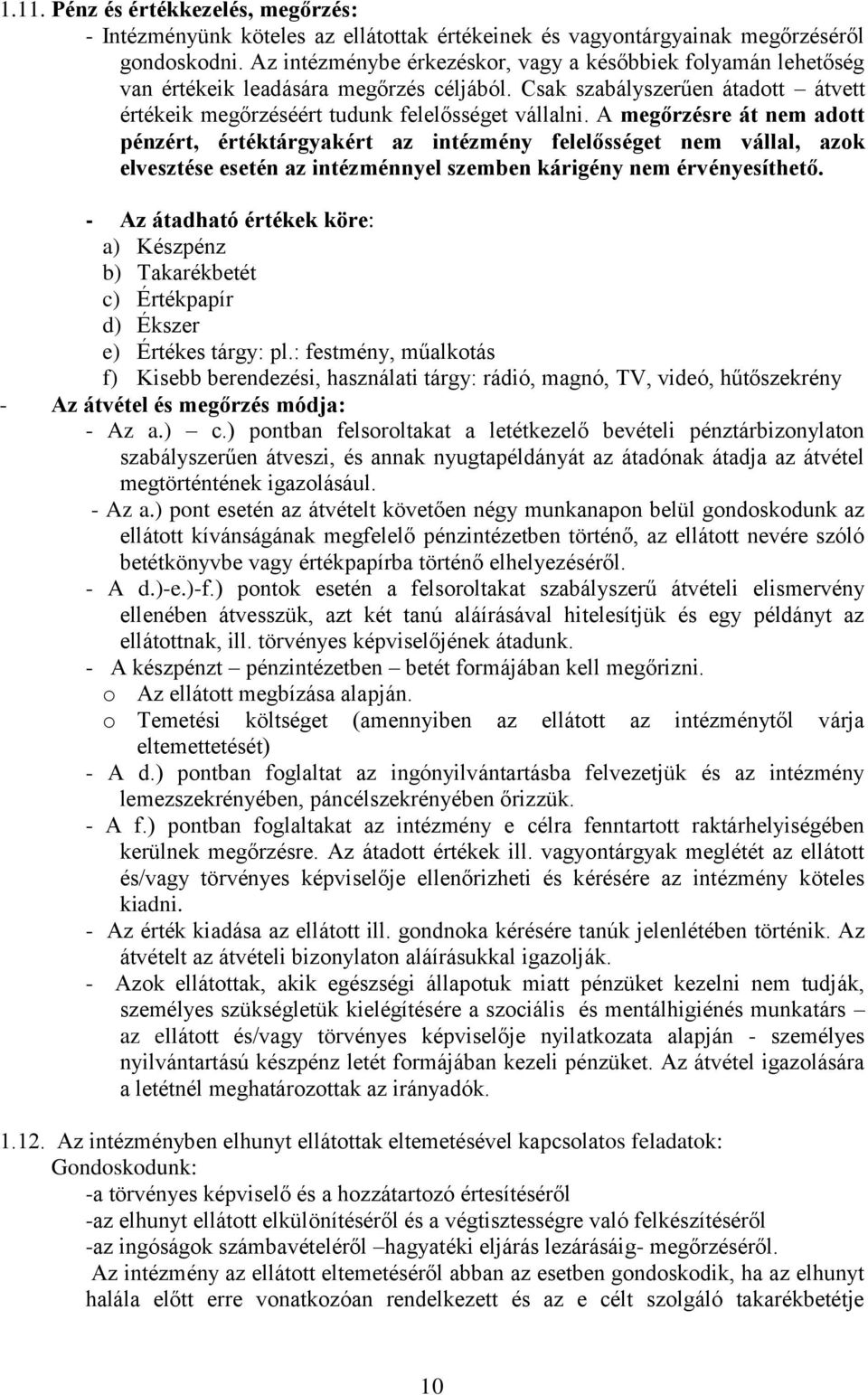 A megőrzésre át nem adott pénzért, értéktárgyakért az intézmény felelősséget nem vállal, azok elvesztése esetén az intézménnyel szemben kárigény nem érvényesíthető.