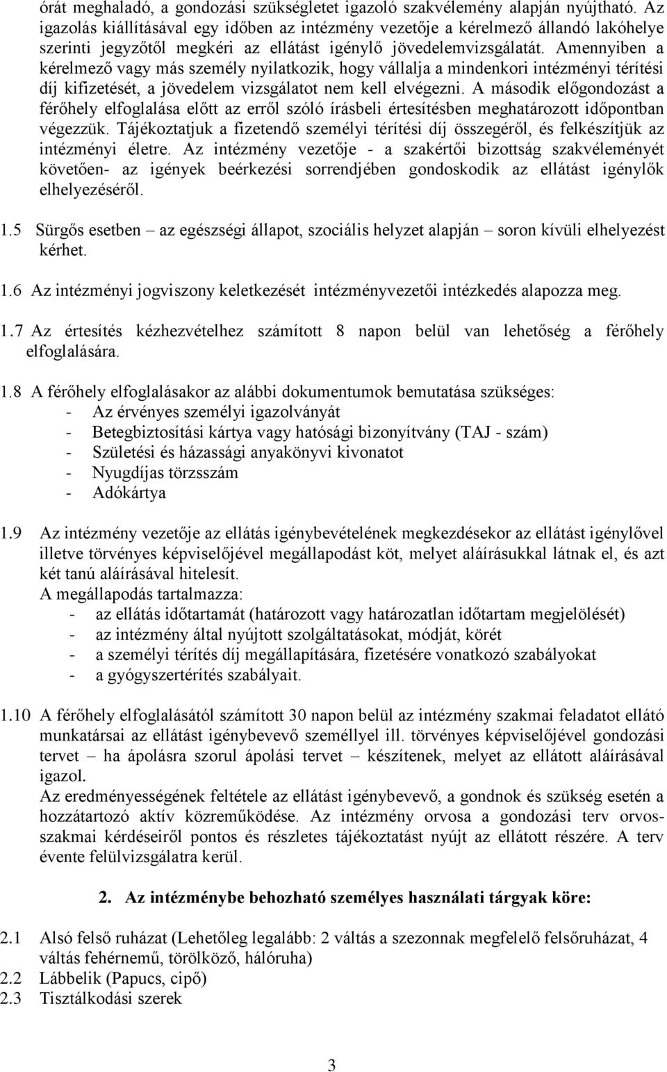 Amennyiben a kérelmező vagy más személy nyilatkozik, hogy vállalja a mindenkori intézményi térítési díj kifizetését, a jövedelem vizsgálatot nem kell elvégezni.