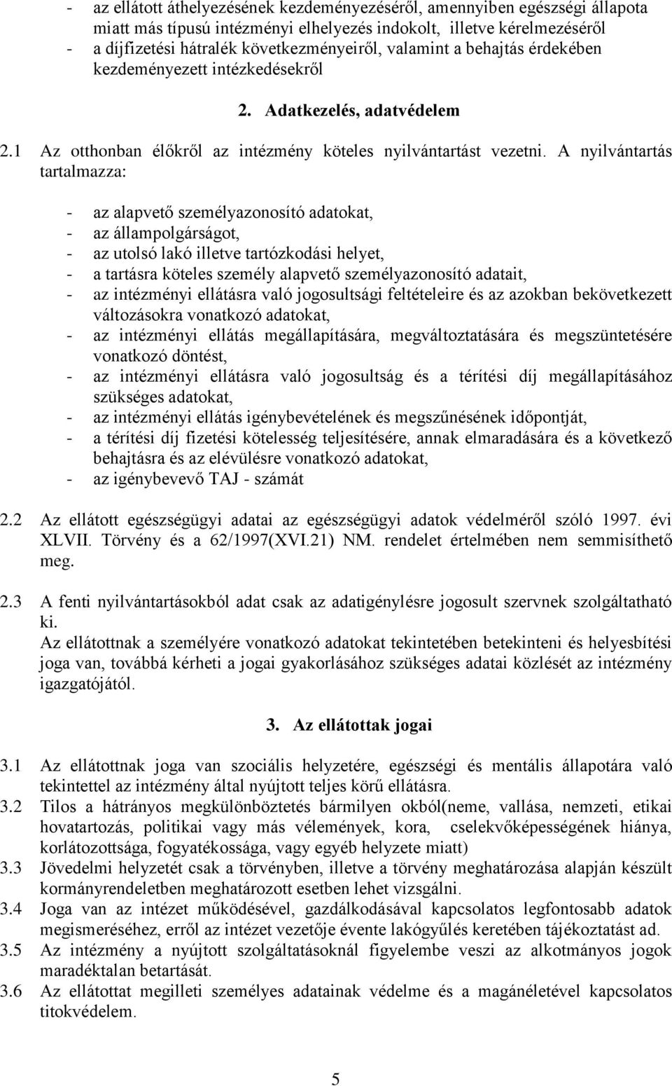 A nyilvántartás tartalmazza: - az alapvető személyazonosító adatokat, - az állampolgárságot, - az utolsó lakó illetve tartózkodási helyet, - a tartásra köteles személy alapvető személyazonosító