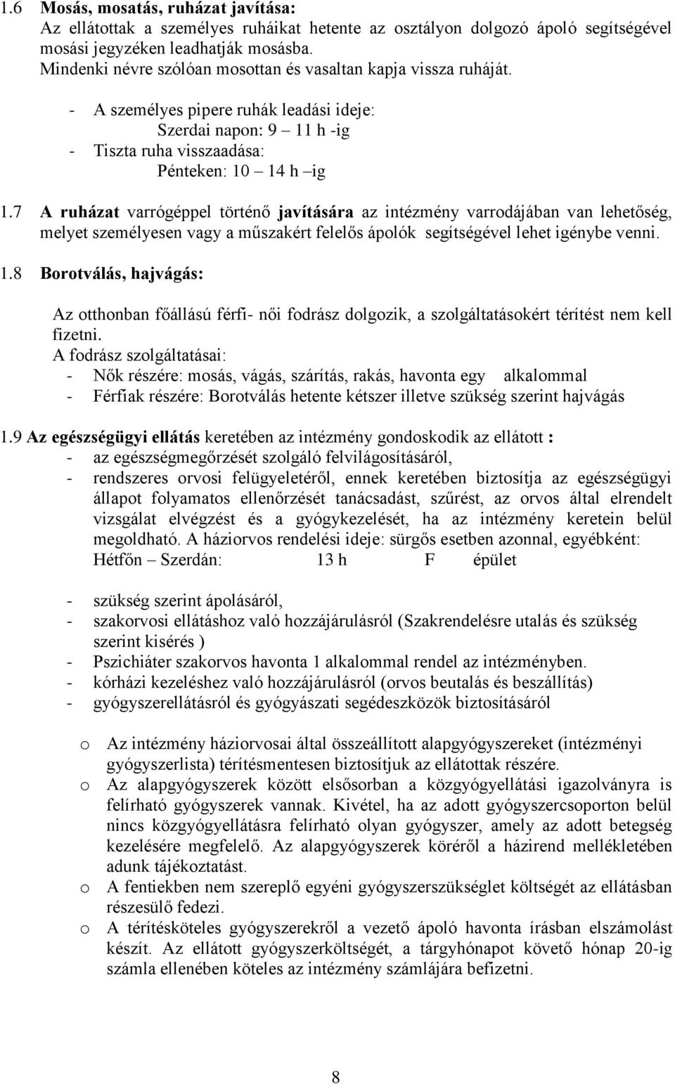 7 A ruházat varrógéppel történő javítására az intézmény varrodájában van lehetőség, melyet személyesen vagy a műszakért felelős ápolók segítségével lehet igénybe venni. 1.