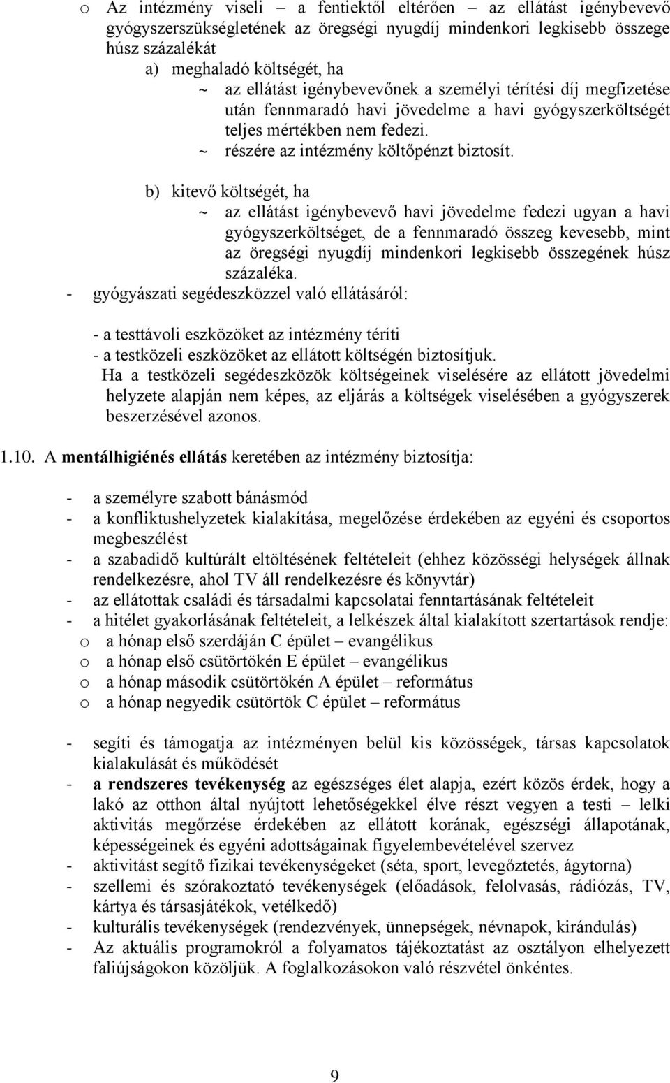 b) kitevő költségét, ha ~ az ellátást igénybevevő havi jövedelme fedezi ugyan a havi gyógyszerköltséget, de a fennmaradó összeg kevesebb, mint az öregségi nyugdíj mindenkori legkisebb összegének húsz