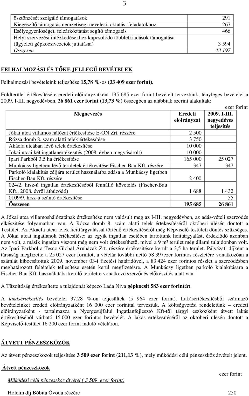 forint). Földterület értékesítésére eredeti előirányzatként 195 685 ezer forint bevételt terveztünk, tényleges bevételei a 2009. I-III.