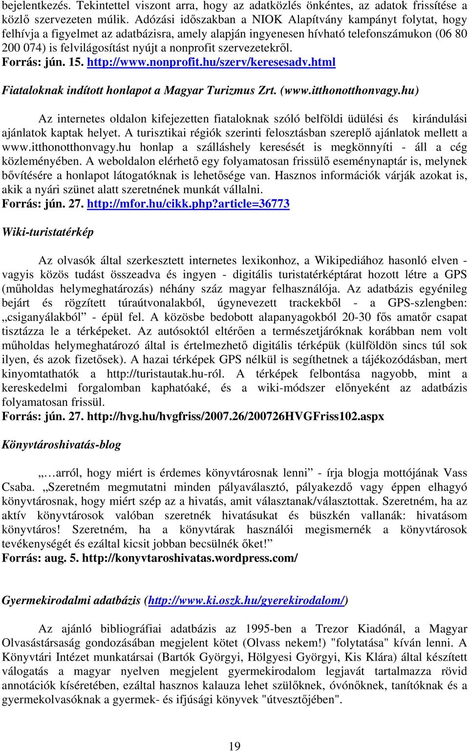 szervezetekről. Forrás: jún. 15. http://www.nonprofit.hu/szerv/keresesadv.html Fiataloknak indított honlapot a Magyar Turizmus Zrt. (www.itthonotthonvagy.