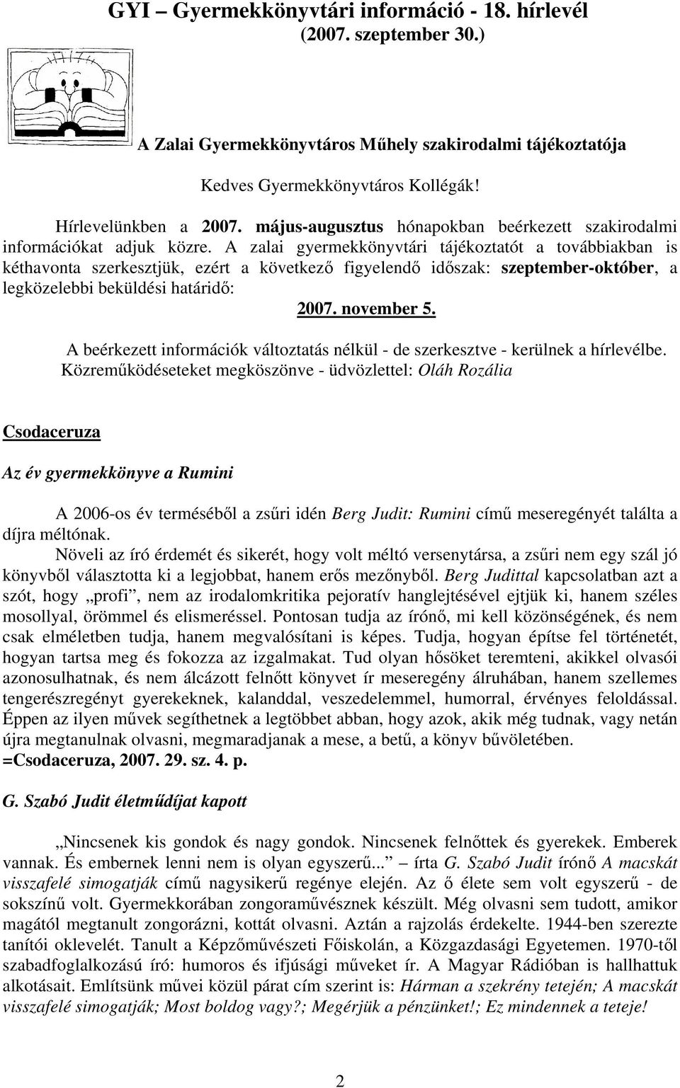 A zalai gyermekkönyvtári tájékoztatót a továbbiakban is kéthavonta szerkesztjük, ezért a következő figyelendő időszak: szeptember-október, a legközelebbi beküldési határidő: 2007. november 5.