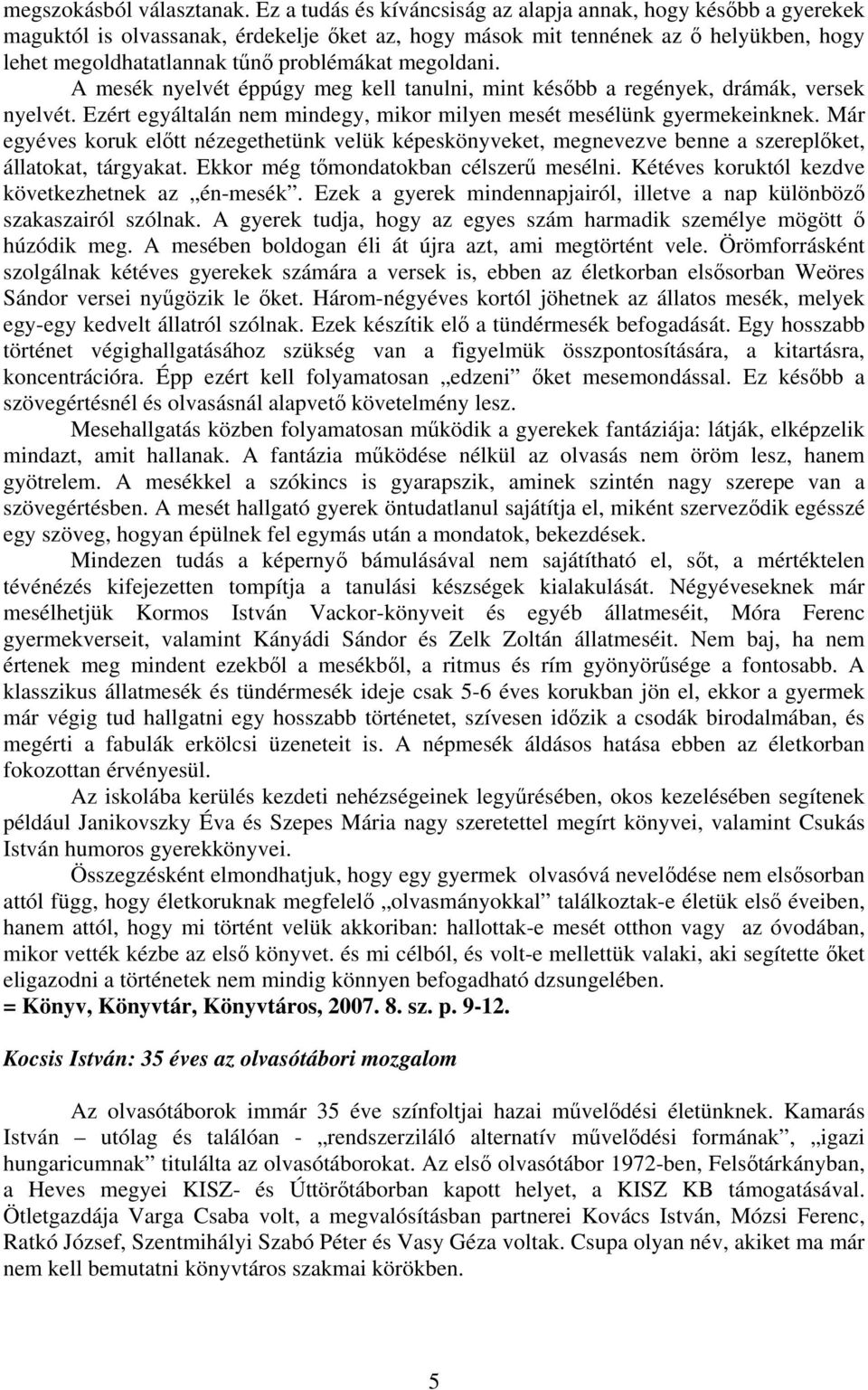 megoldani. A mesék nyelvét éppúgy meg kell tanulni, mint később a regények, drámák, versek nyelvét. Ezért egyáltalán nem mindegy, mikor milyen mesét mesélünk gyermekeinknek.