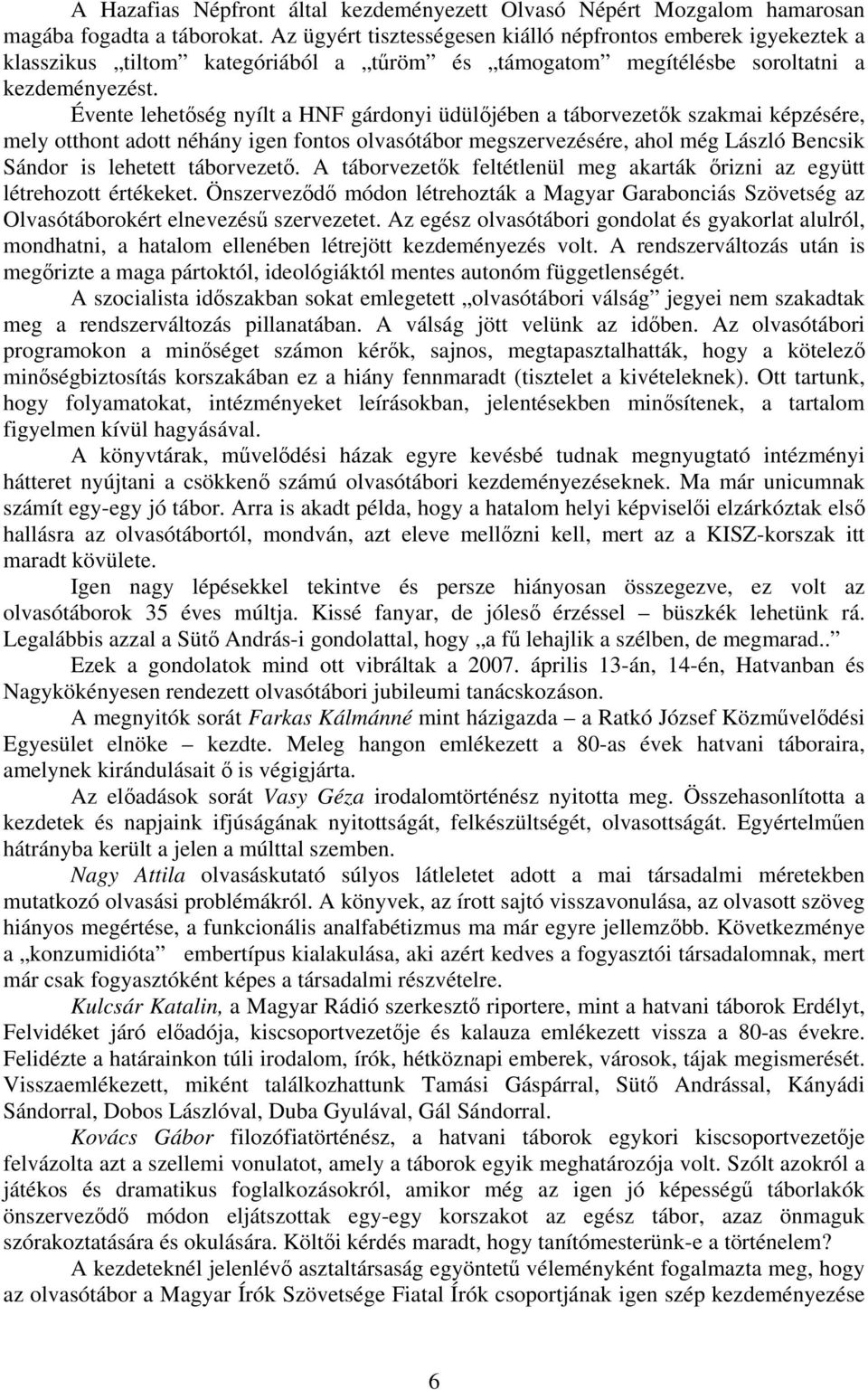 Évente lehetőség nyílt a HNF gárdonyi üdülőjében a táborvezetők szakmai képzésére, mely otthont adott néhány igen fontos olvasótábor megszervezésére, ahol még László Bencsik Sándor is lehetett