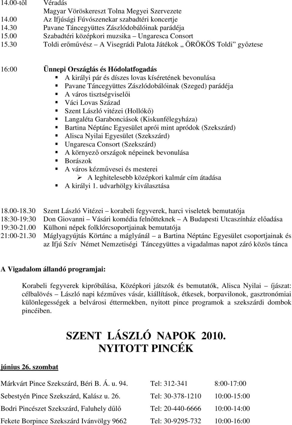 30 Toldi erımővész A Visegrádi Palota Játékok ÖRÖKÖS Toldi gyıztese 16:00 Ünnepi Országlás és Hódolatfogadás A királyi pár és díszes lovas kíséretének bevonulása Pavane Táncegyüttes Zászlódobálóinak