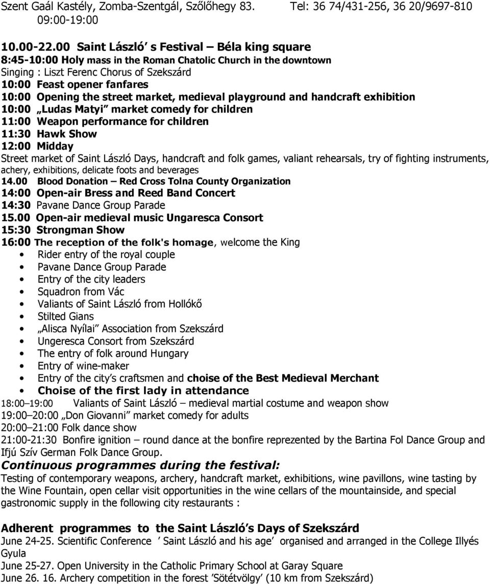 street market, medieval playground and handcraft exhibition 10:00 Ludas Matyi market comedy for children 11:00 Weapon performance for children 11:30 Hawk Show 12:00 Midday Street market of Saint