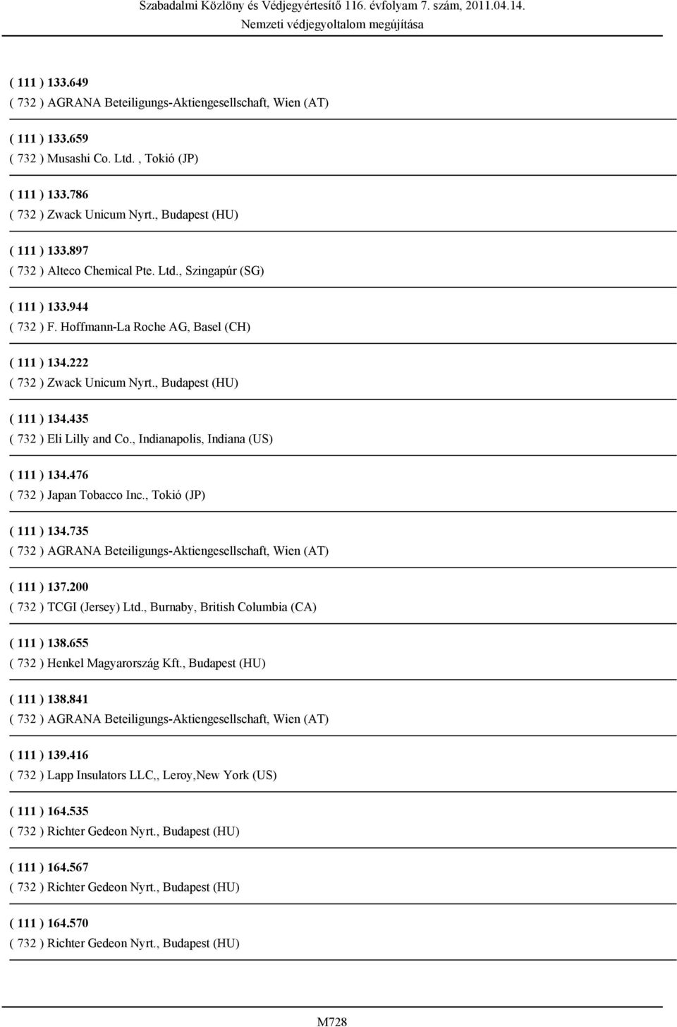 476 ( 732 ) Japan Tobacco Inc., Tokió (JP) ( 111 ) 134.735 ( 111 ) 137.200 ( 732 ) TCGI (Jersey) Ltd., Burnaby, British Columbia (CA) ( 111 ) 138.