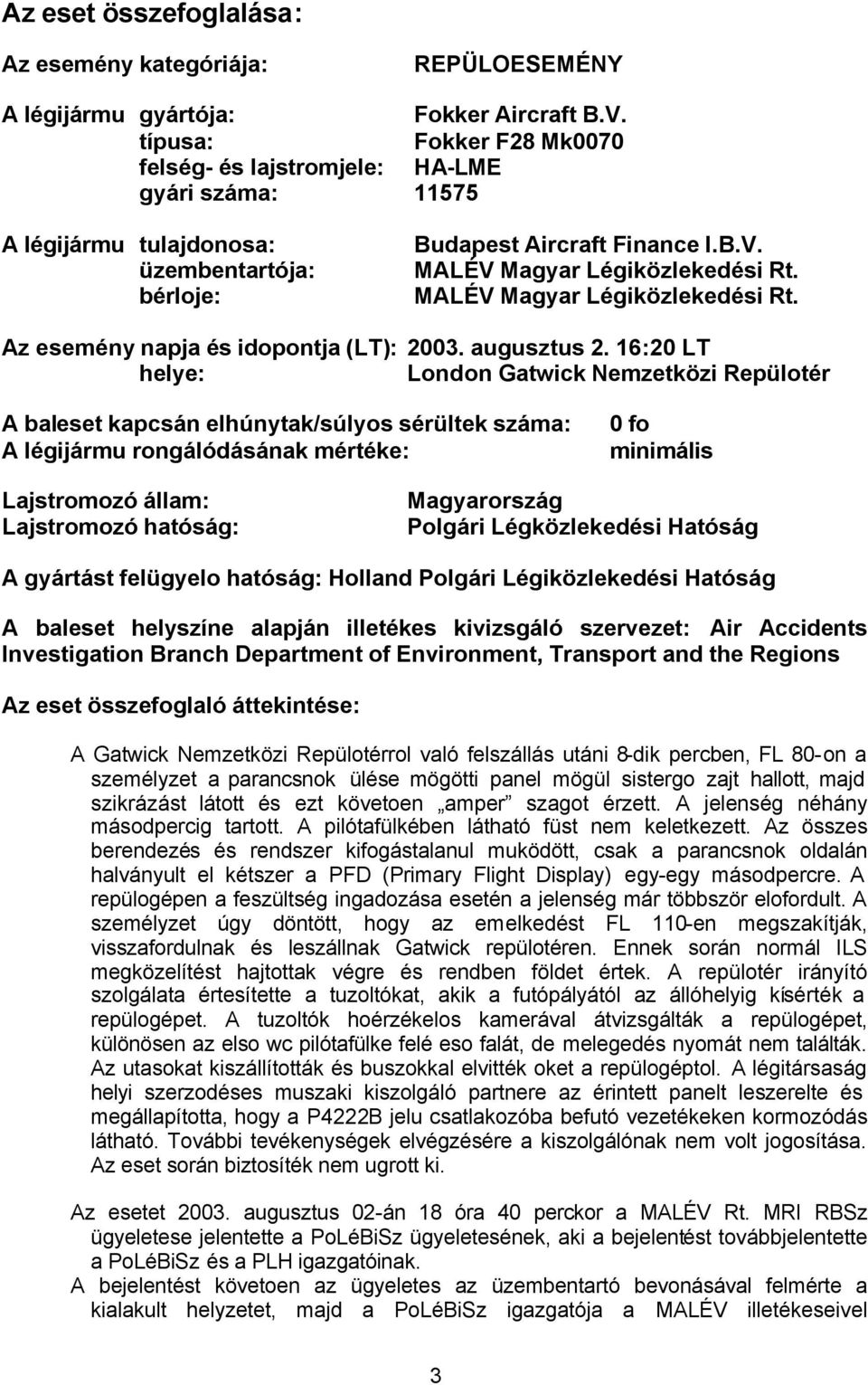 MALÉV Magyar Légiközlekedési Rt. Az esemény napja és idopontja (LT): 2003. augusztus 2.