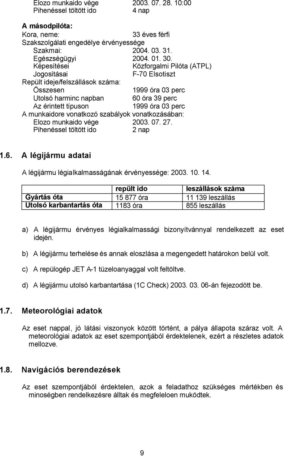 munkaidore vonatkozó szabályok vonatkozásában: Elozo munkaido vége 2003. 07. 27. Pihenéssel töltött ido 2 nap 1.6. A légijármu adatai A légijármu légialkalmasságának érvényessége: 2003. 10. 14.