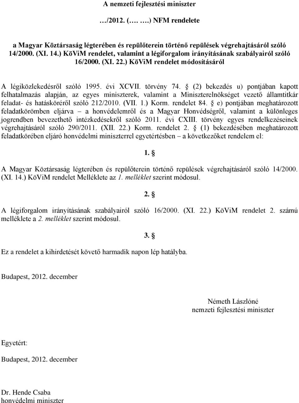 (2) bekezdés u) pontjában kapott felhatalmazás alapján, az egyes miniszterek, valamint a Miniszterelnökséget vezető államtitkár feladat- és hatásköréről szóló 212/2010. (VII. 1.) Korm. rendelet 84.