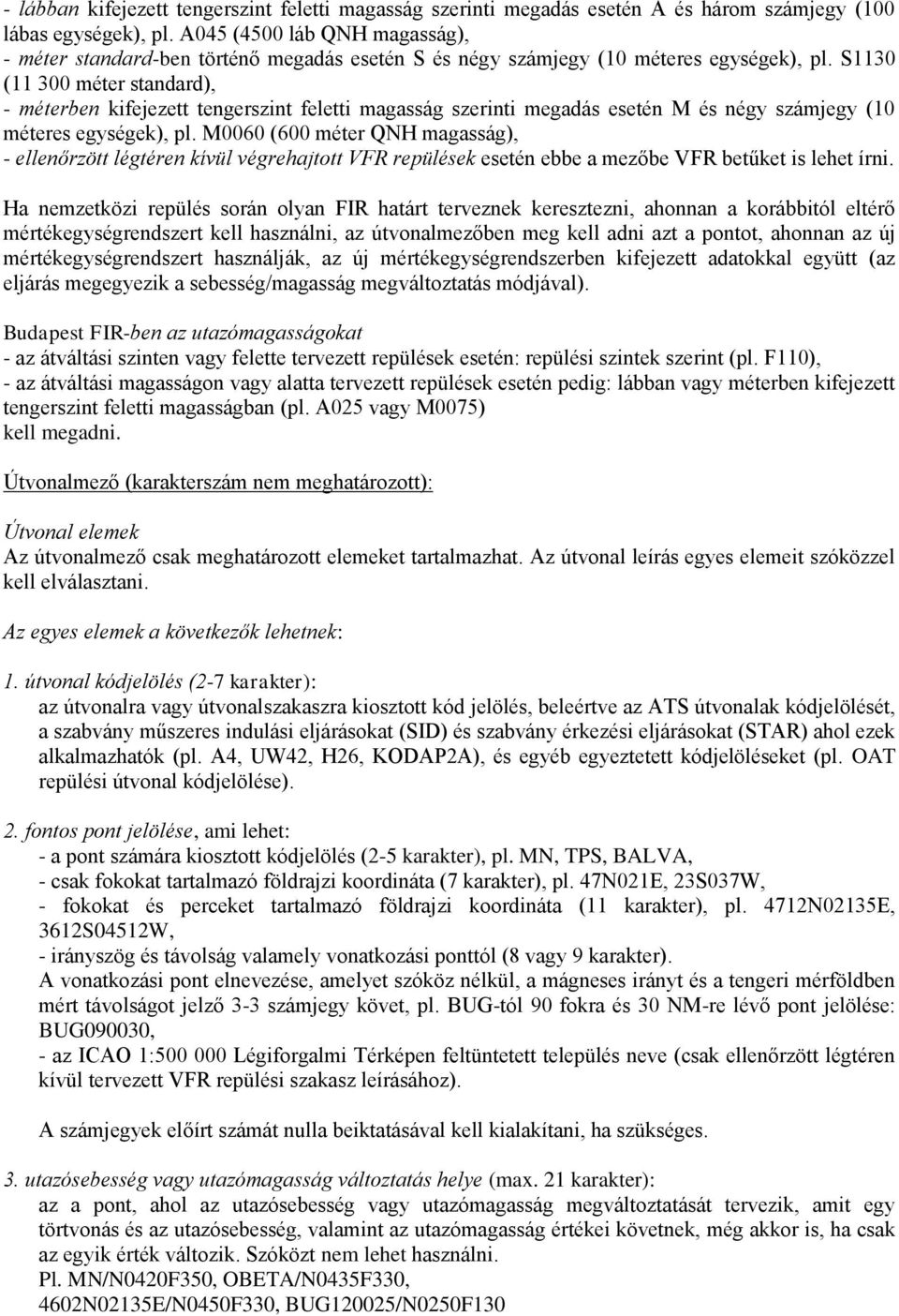 S1130 (11 300 méter standard), - méterben kifejezett tengerszint feletti magasság szerinti megadás esetén M és négy számjegy (10 méteres egységek), pl.