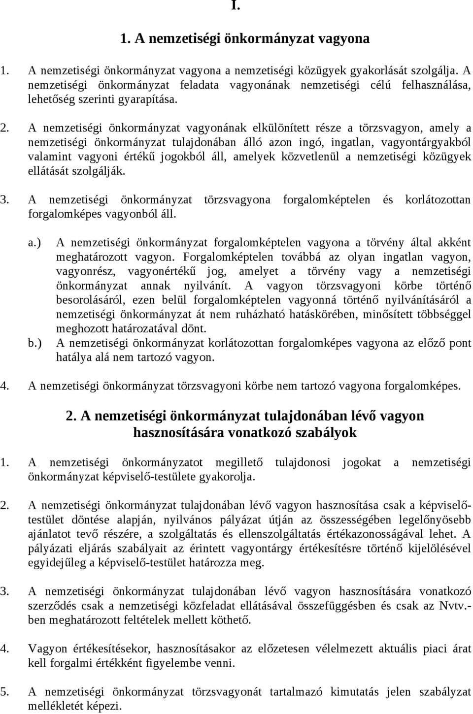 A nemzetiségi önkormányzat vagyonának elkülönített része a törzsvagyon, amely a nemzetiségi önkormányzat tulajdonában álló azon ingó, ingatlan, vagyontárgyakból valamint vagyoni értékű jogokból áll,