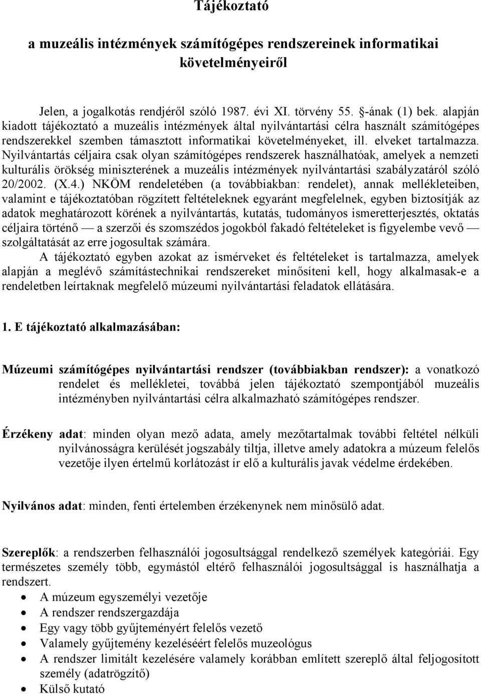 Nyilvántartás céljaira csak olyan számítógépes rendszerek használhatóak, amelyek a nemzeti kulturális örökség miniszterének a muzeális intézmények nyilvántartási szabályzatáról szóló 20/2002. (X.4.