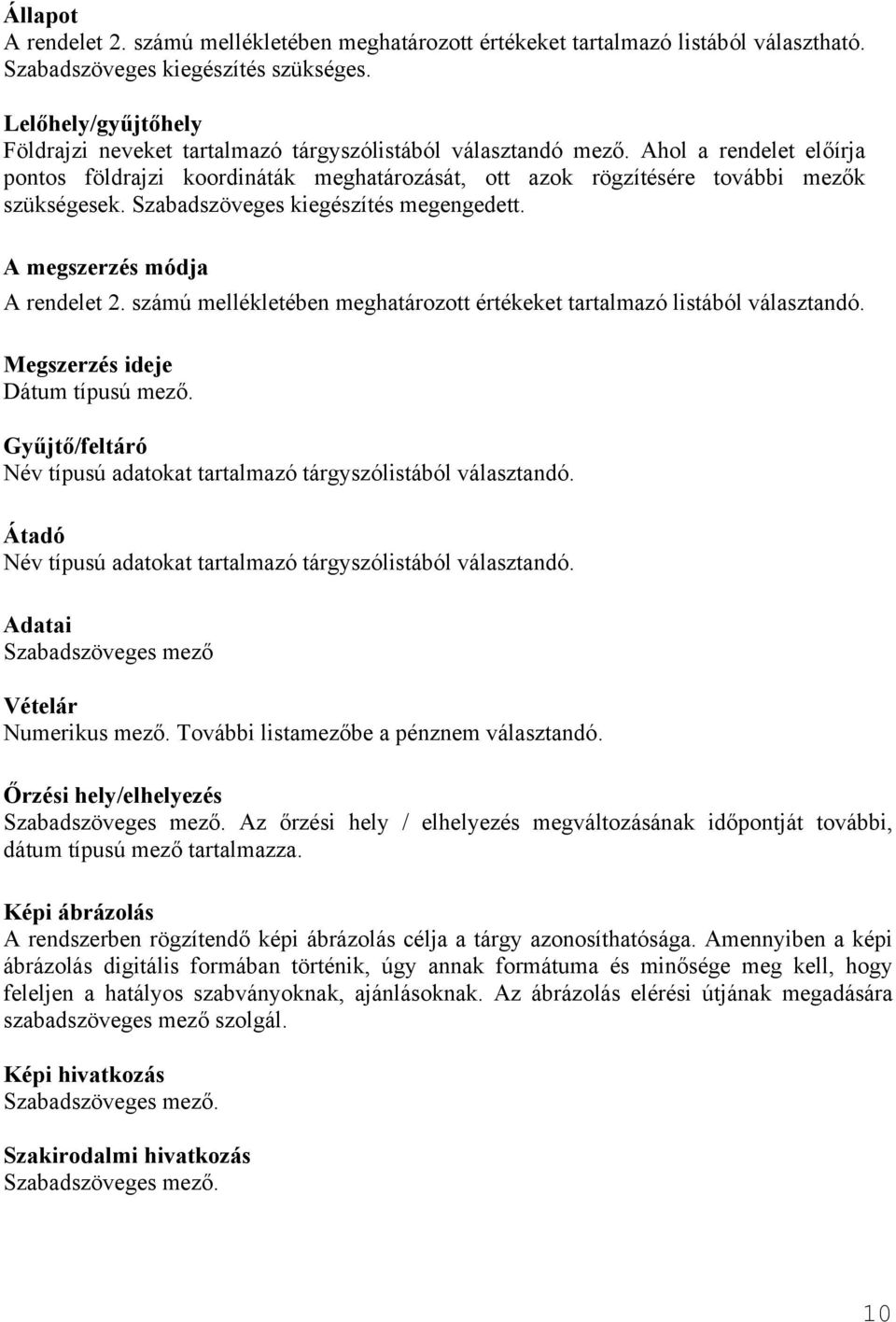 Szabadszöveges kiegészítés megengedett. A megszerzés módja A rendelet 2. számú mellékletében meghatározott értékeket tartalmazó listából választandó. Megszerzés ideje Dátum típusú mező.