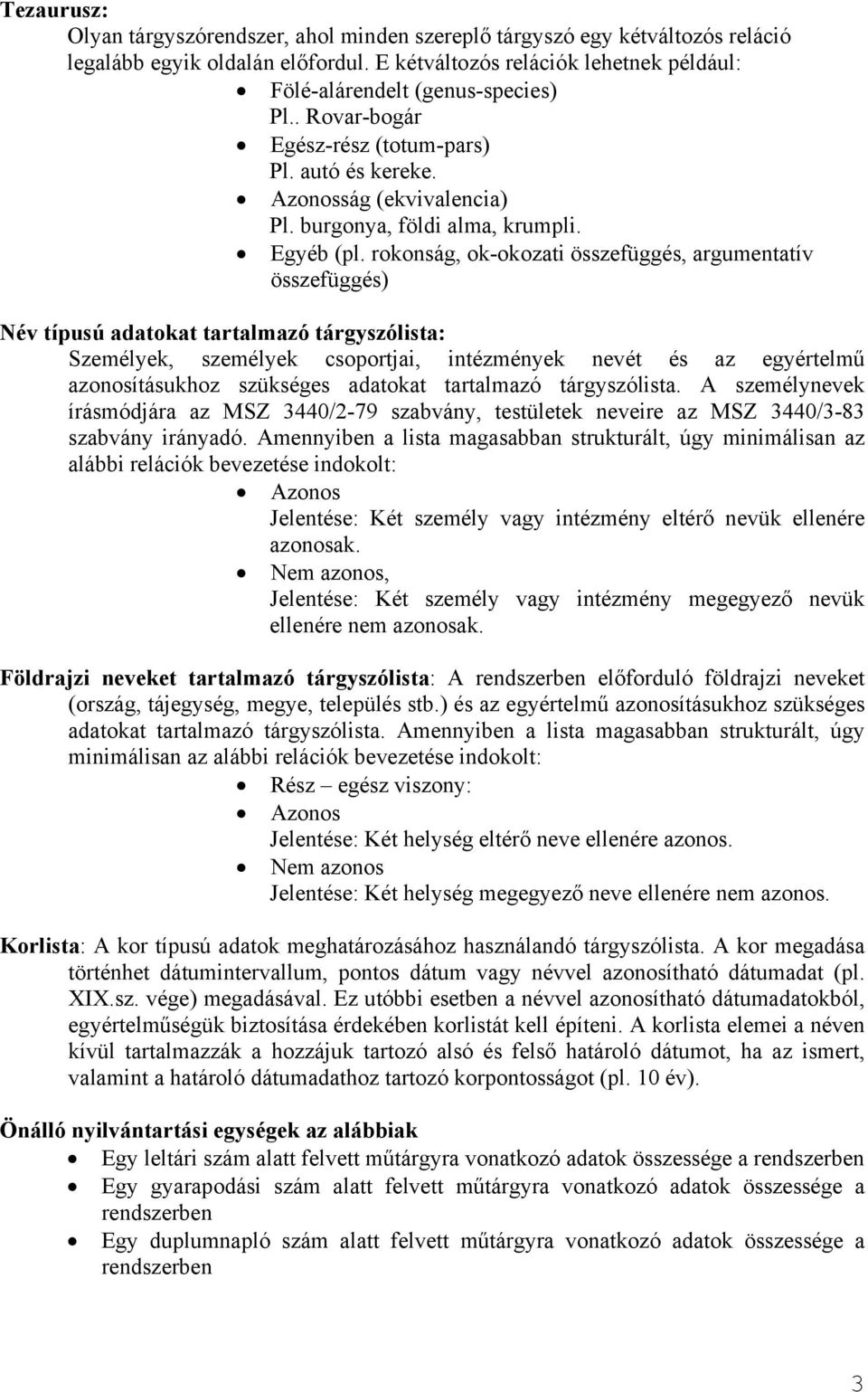 rokonság, ok-okozati összefüggés, argumentatív összefüggés) Név típusú adatokat tartalmazó tárgyszólista: Személyek, személyek csoportjai, intézmények nevét és az egyértelmű azonosításukhoz szükséges