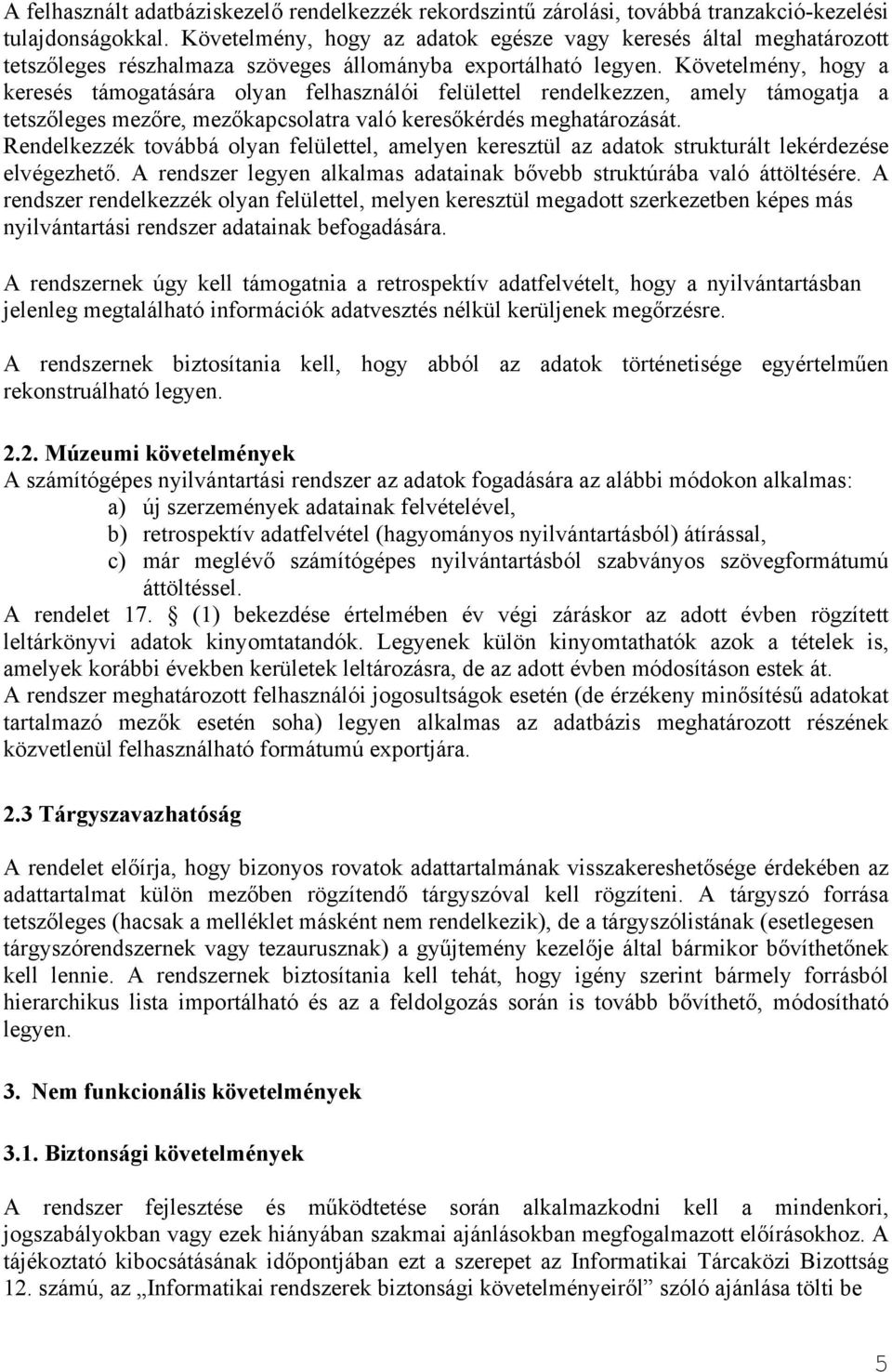 Követelmény, hogy a keresés támogatására olyan felhasználói felülettel rendelkezzen, amely támogatja a tetszőleges mezőre, mezőkapcsolatra való keresőkérdés meghatározását.