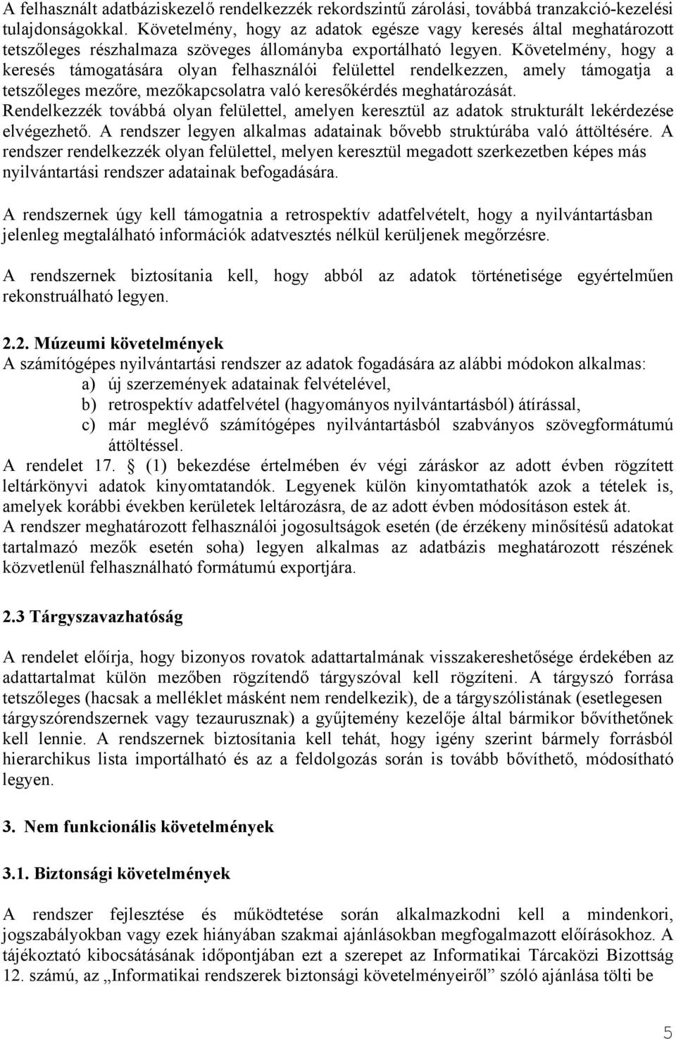 Követelmény, hogy a keresés támogatására olyan felhasználói felülettel rendelkezzen, amely támogatja a tetszőleges mezőre, mezőkapcsolatra való keresőkérdés meghatározását.