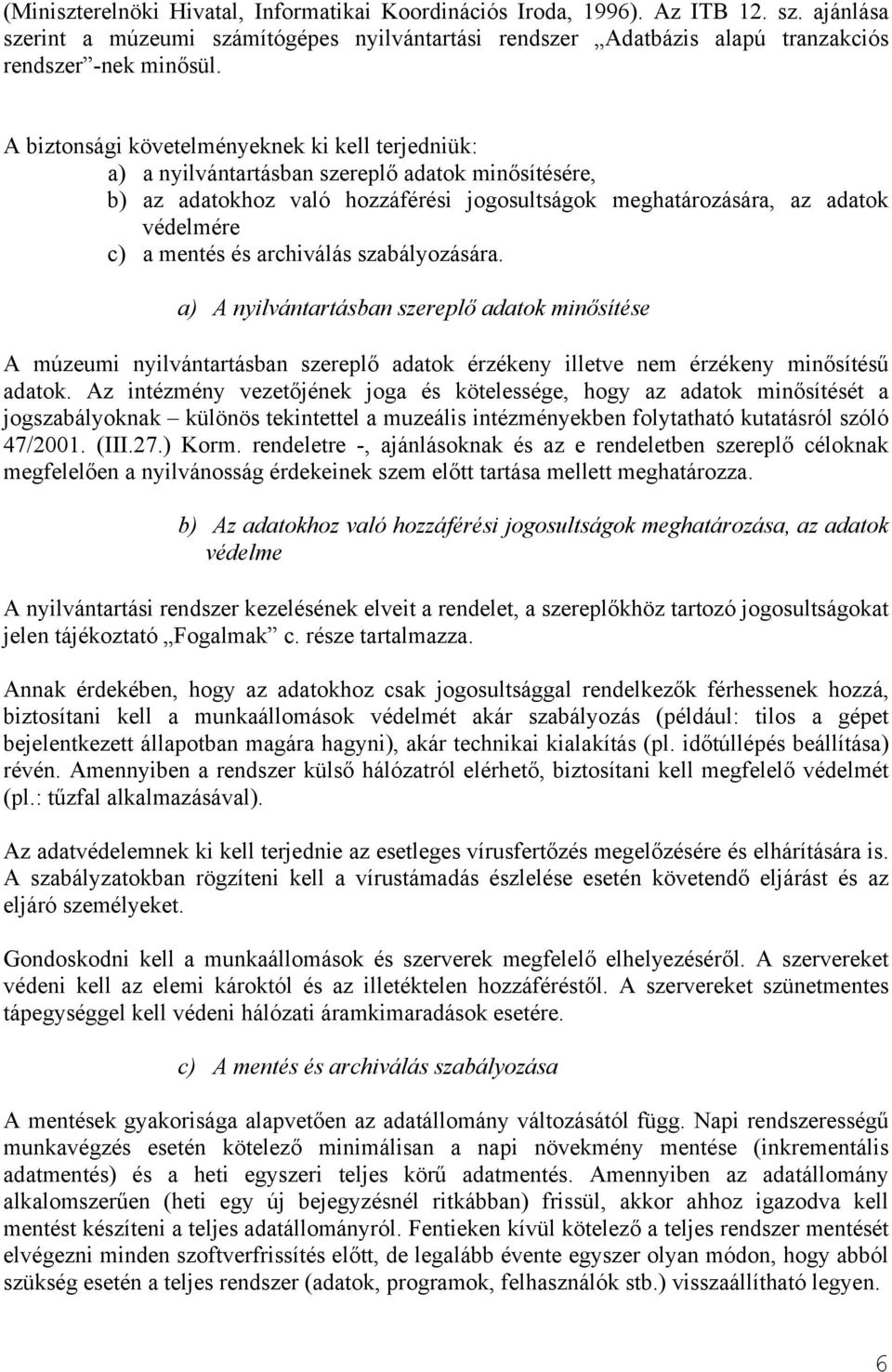 és archiválás szabályozására. a) A nyilvántartásban szereplő adatok minősítése A múzeumi nyilvántartásban szereplő adatok érzékeny illetve nem érzékeny minősítésű adatok.