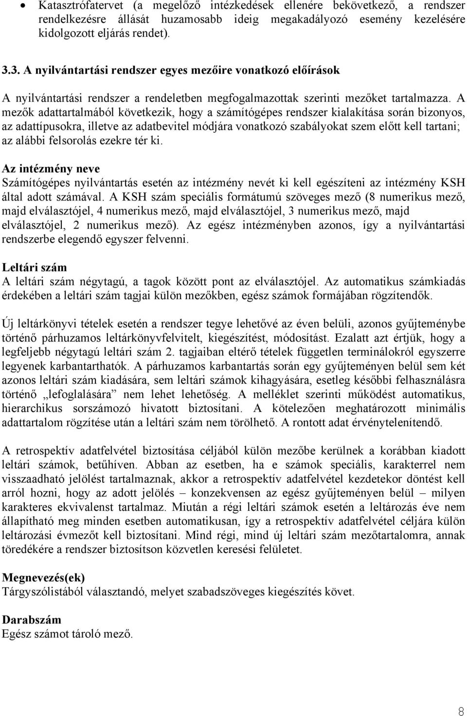 A mezők adattartalmából következik, hogy a számítógépes rendszer kialakítása során bizonyos, az adattípusokra, illetve az adatbevitel módjára vonatkozó szabályokat szem előtt kell tartani; az alábbi