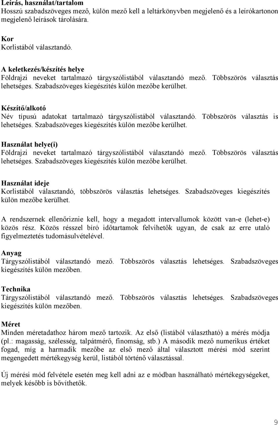 Készítő/alkotó Név típusú adatokat tartalmazó tárgyszólistából választandó. Többszörös választás is lehetséges. Szabadszöveges kiegészítés külön mezőbe kerülhet.