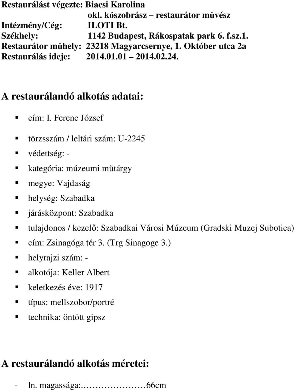 Ferenc József törzsszám / leltári szám: U-2245 védettség: - kategória: múzeumi műtárgy megye: Vajdaság helység: Szabadka járásközpont: Szabadka tulajdonos / kezelő: Szabadkai