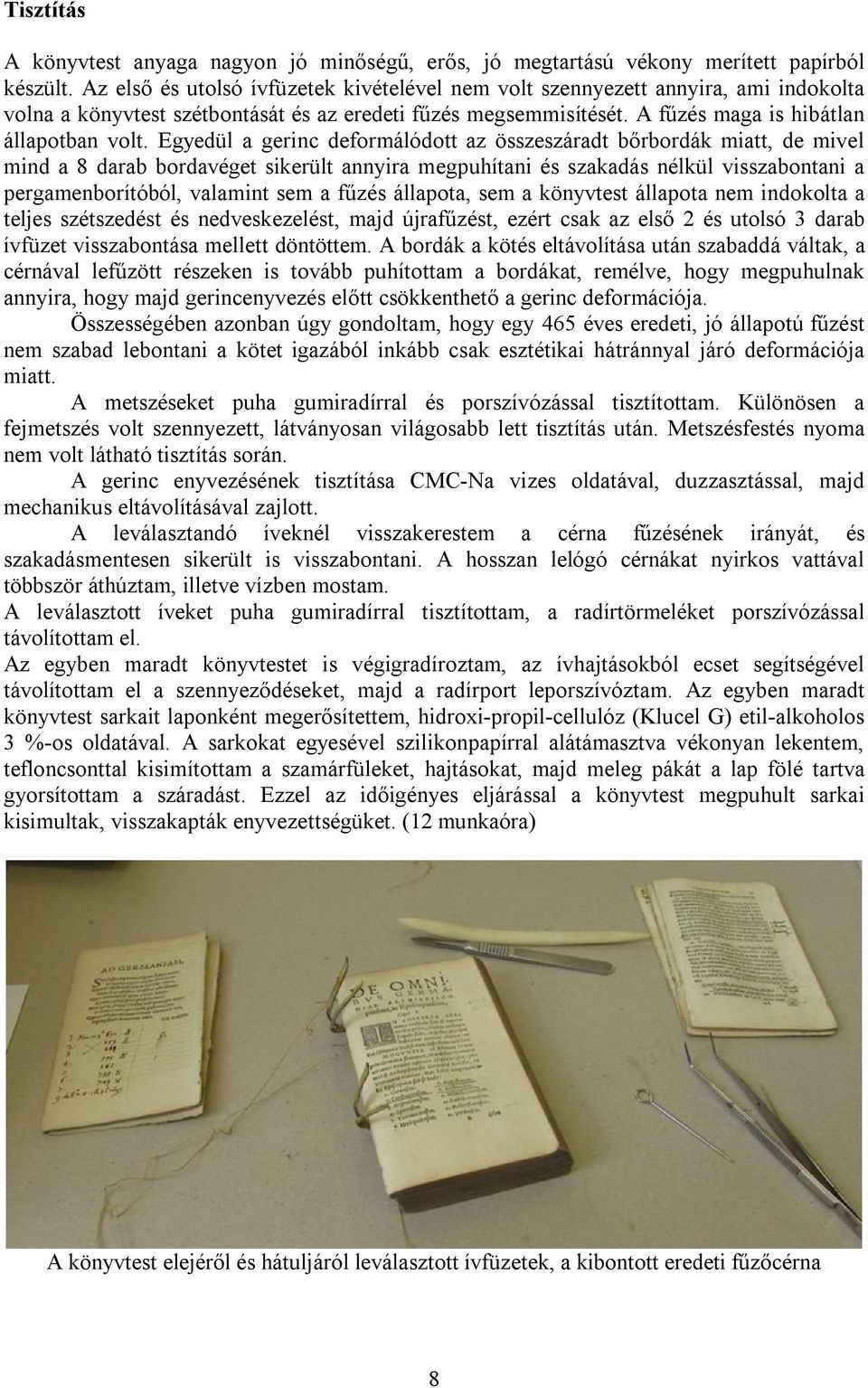 Egyedül a gerinc deformálódott az összeszáradt bőrbordák miatt, de mivel mind a 8 darab bordavéget sikerült annyira megpuhítani és szakadás nélkül visszabontani a pergamenborítóból, valamint sem a