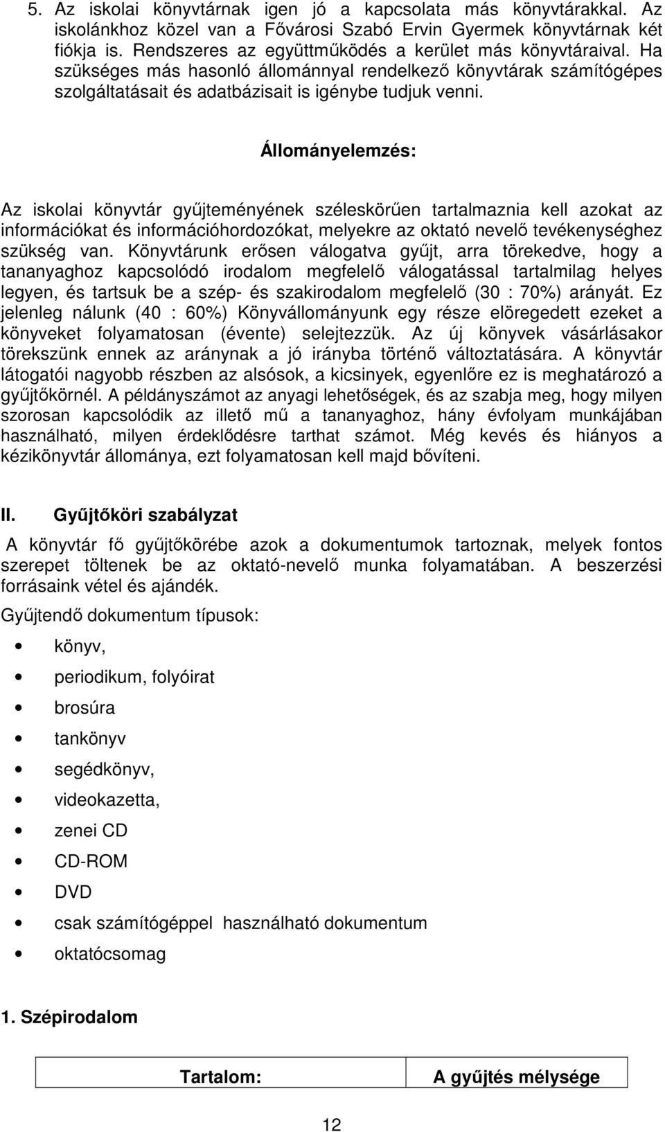 Állományelemzés: Az iskolai könyvtár gyűjteményének széleskörűen tartalmaznia kell azokat az információkat és információhordozókat, melyekre az oktató nevelő tevékenységhez szükség van.