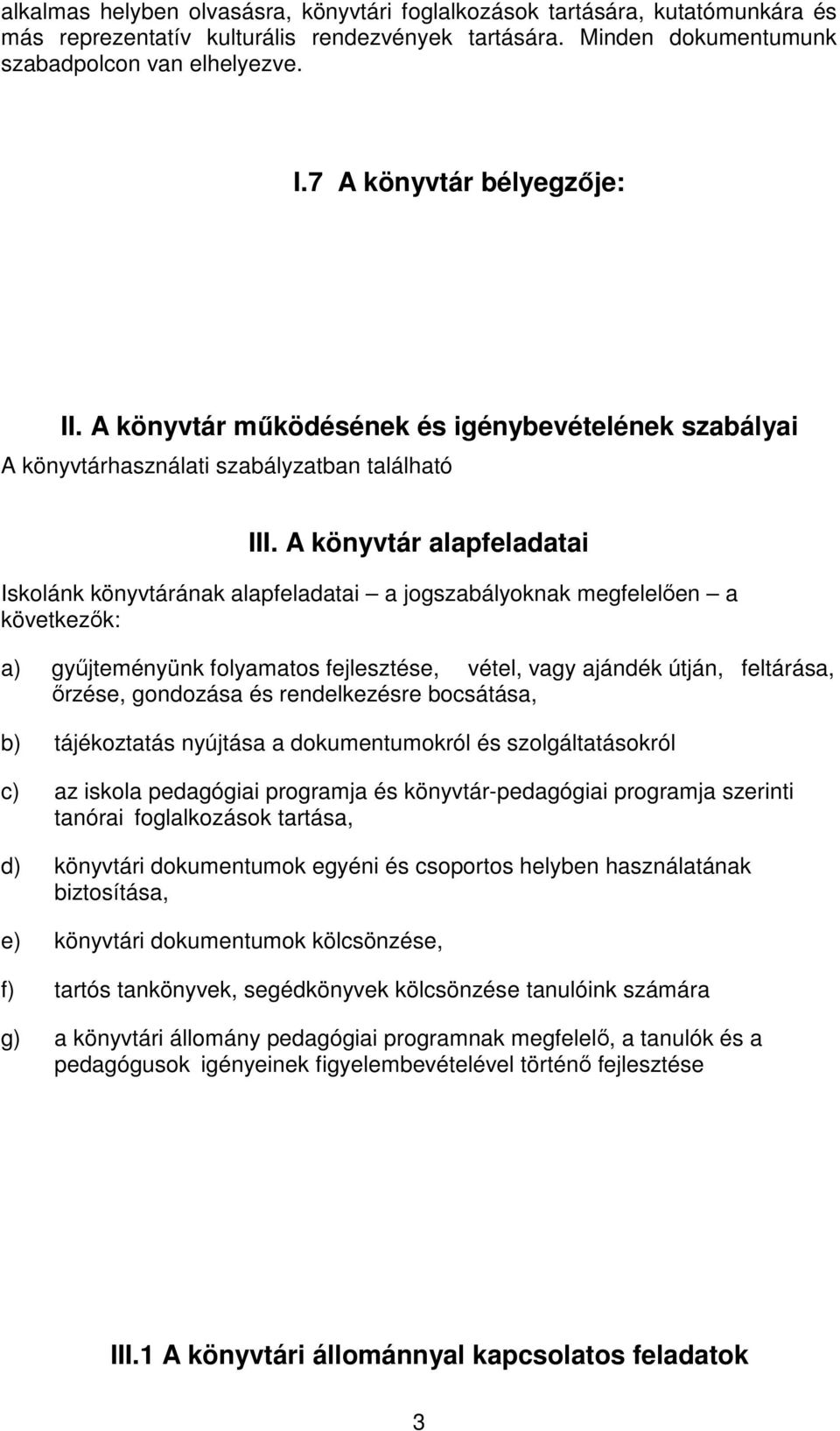 A könyvtár alapfeladatai Iskolánk könyvtárának alapfeladatai a jogszabályoknak megfelelően a következők: a) gyűjteményünk folyamatos fejlesztése, vétel, vagy ajándék útján, feltárása, őrzése,