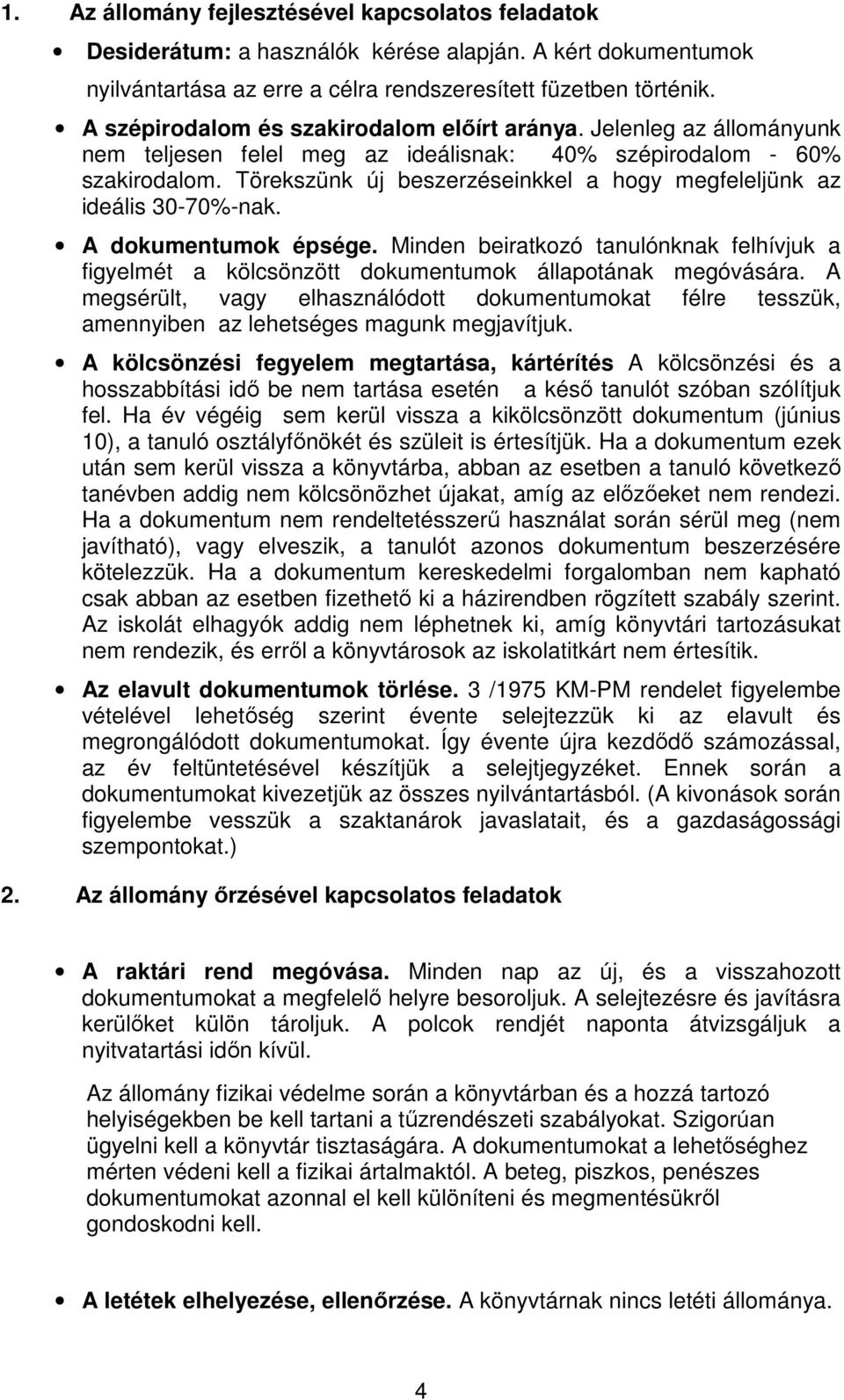 Törekszünk új beszerzéseinkkel a hogy megfeleljünk az ideális 30-70%-nak. A dokumentumok épsége. Minden beiratkozó tanulónknak felhívjuk a figyelmét a kölcsönzött dokumentumok állapotának megóvására.