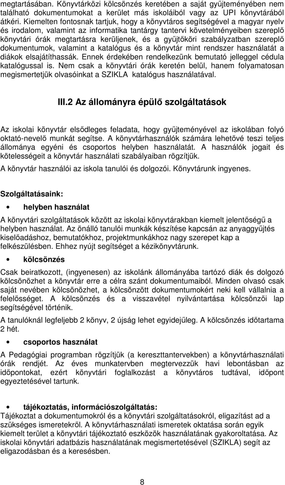 gyűjtőköri szabályzatban szereplő dokumentumok, valamint a katalógus és a könyvtár mint rendszer használatát a diákok elsajátíthassák.