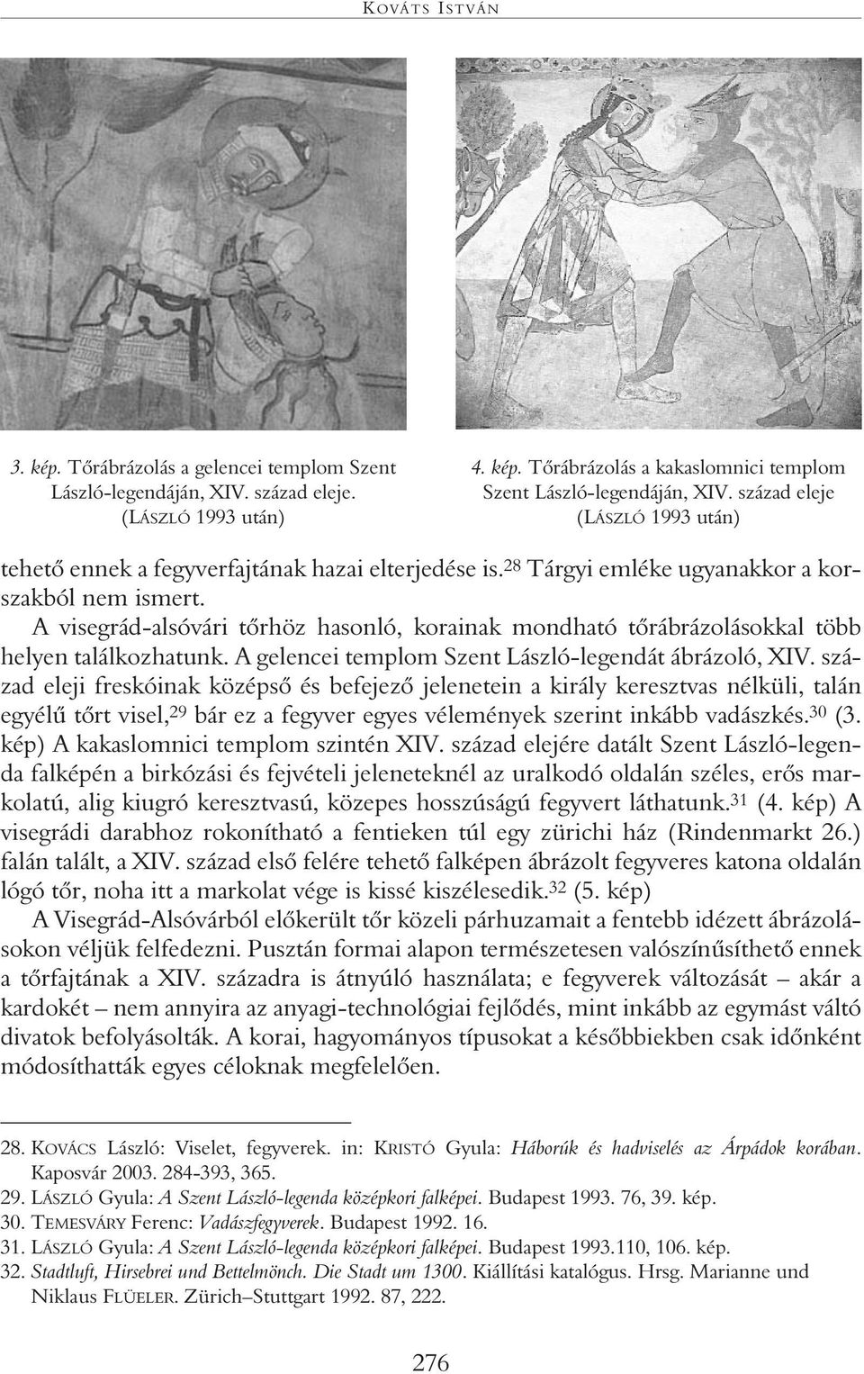 A visegrád-alsóvári tôrhöz hasonló, korainak mondható tôrábrázolásokkal több helyen találkozhatunk. A gelencei templom Szent László-legendát ábrázoló, XIV.