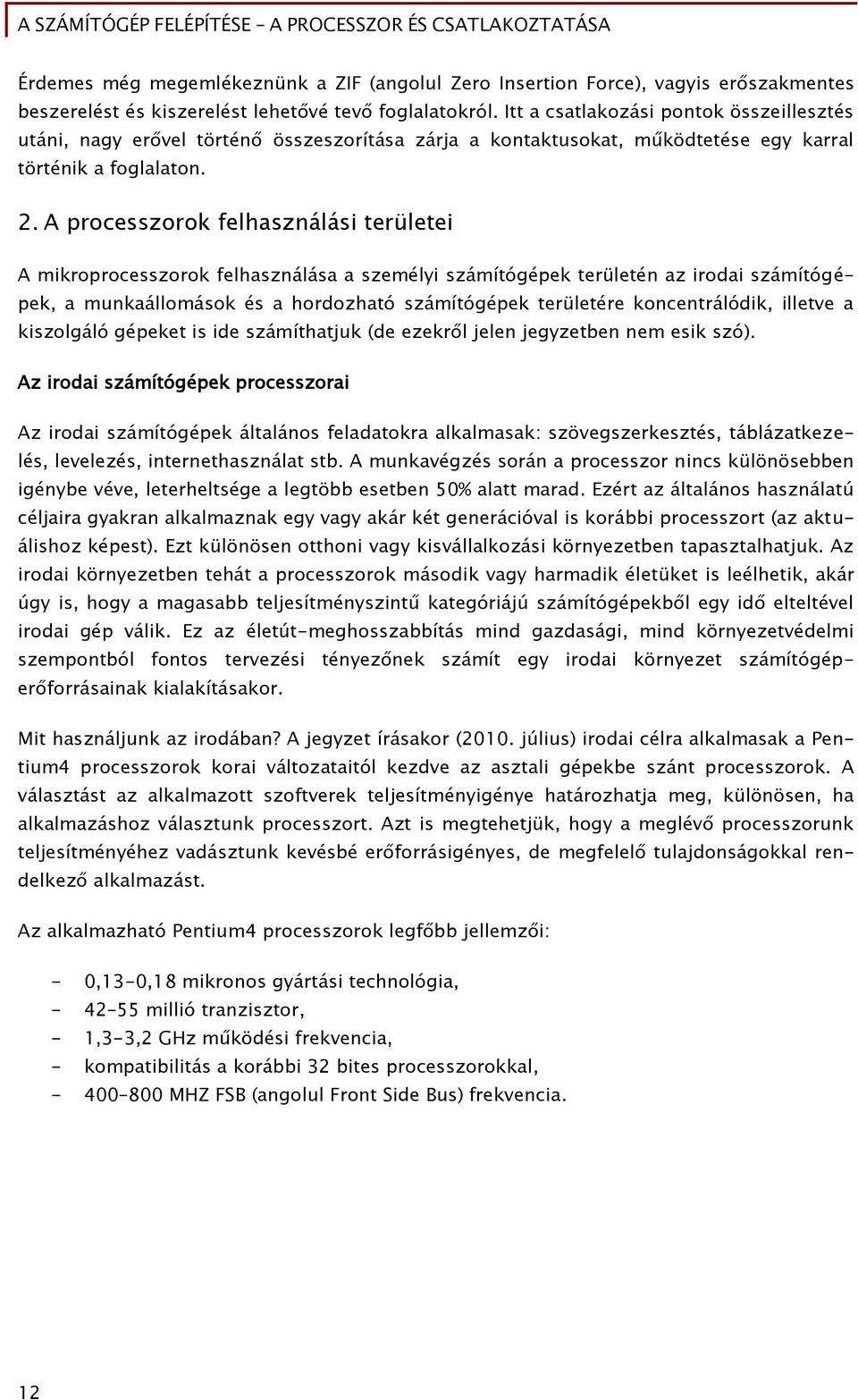 A processzorok Őelhasználási területei A mikroprocesszorok Őelhasználása a személyi számítóőépek területén az irodai számítóőépek, a munkaállomások és a hordozható számítóőépek területére