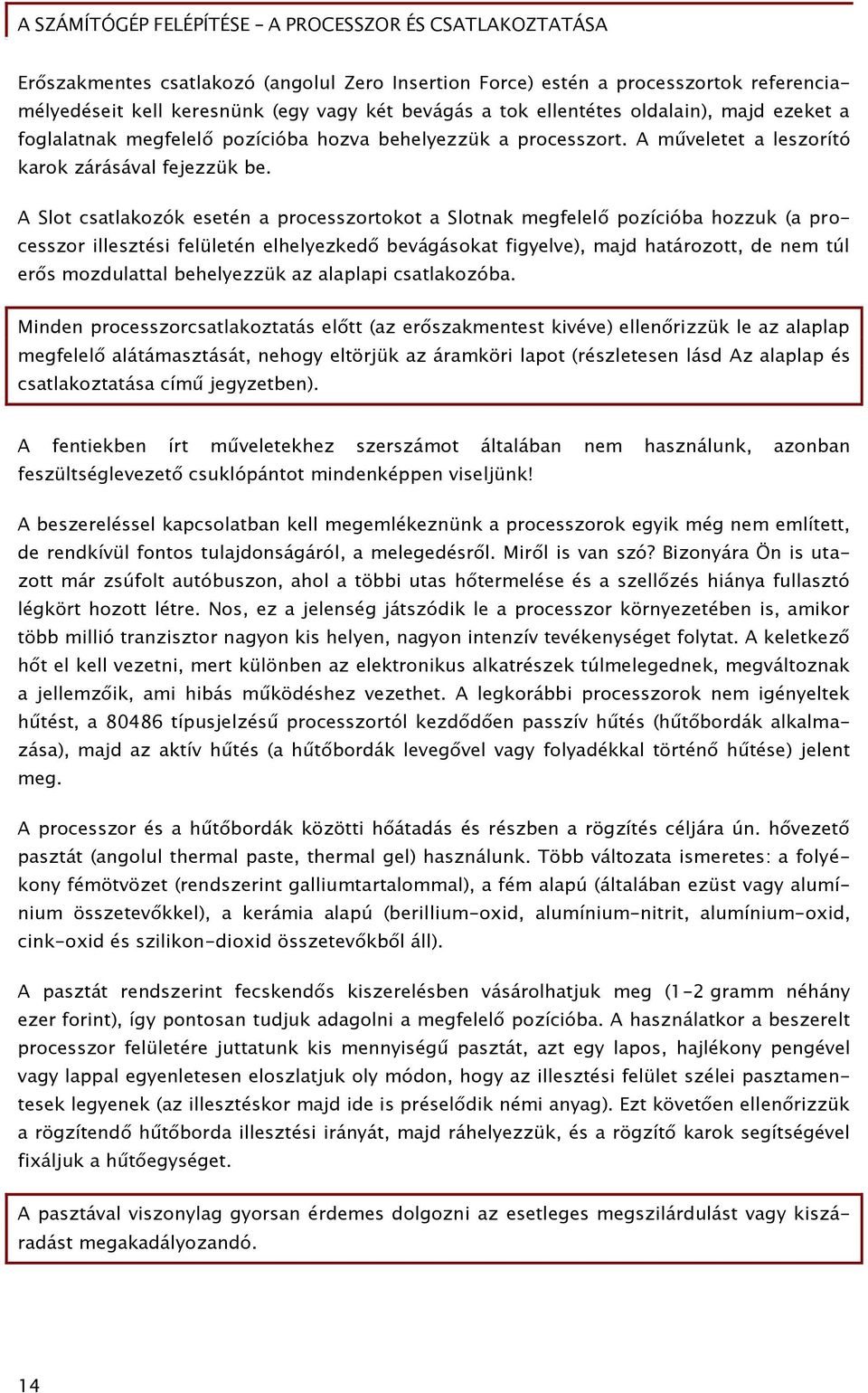 A Slot csatlakozók esetén a processzortokot a Slotnak meőőelel pozícióba hozzuk (a processzor illesztési Őelületén elhelyezked beváőásokat Őiőyelve), majd határozott, de nem túl er s mozdulattal