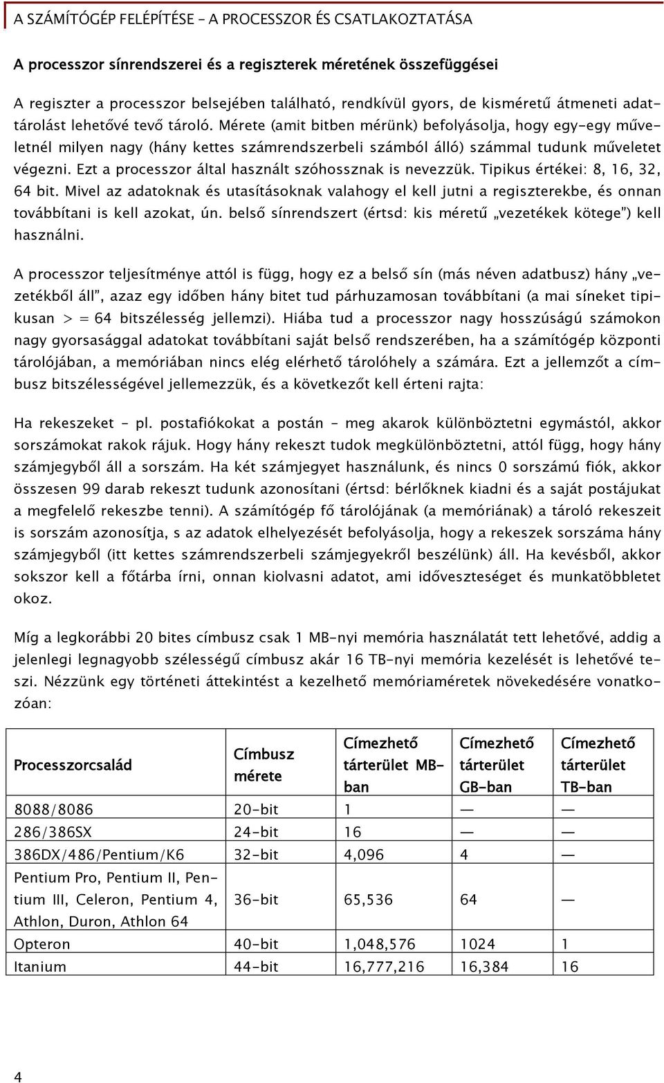 Ezt a processzor által használt szóhossznak is nevezzük. Tipikus értékei: 8, 16, 32, 64 bit.