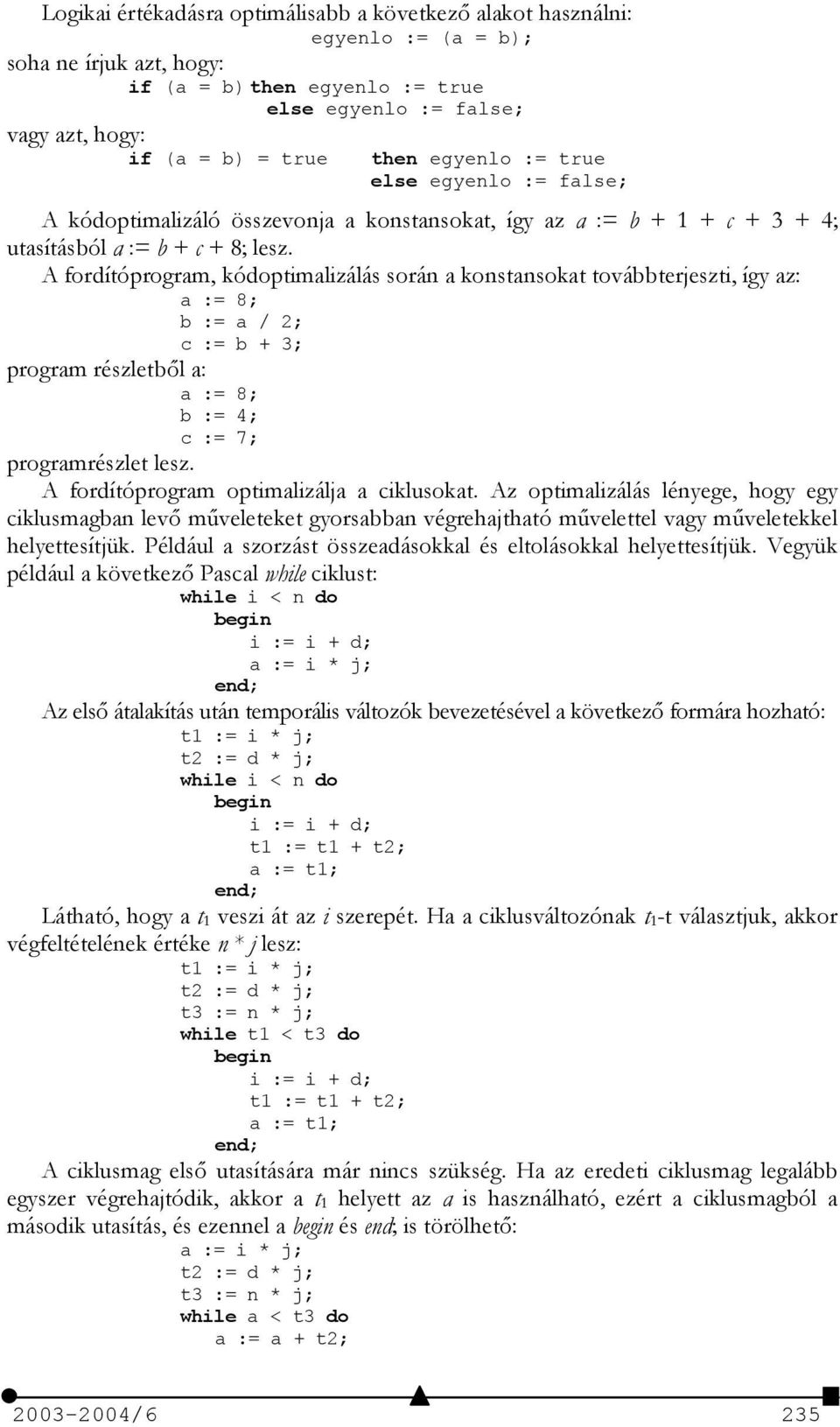 A fordítóprogram, kódoptimalizálás során a konstansokat továbbterjeszti, így az: a := 8; b := a ; c := b + 3; program részletbl a: a := 8; b := 4; c := 7; programrészlet lesz.