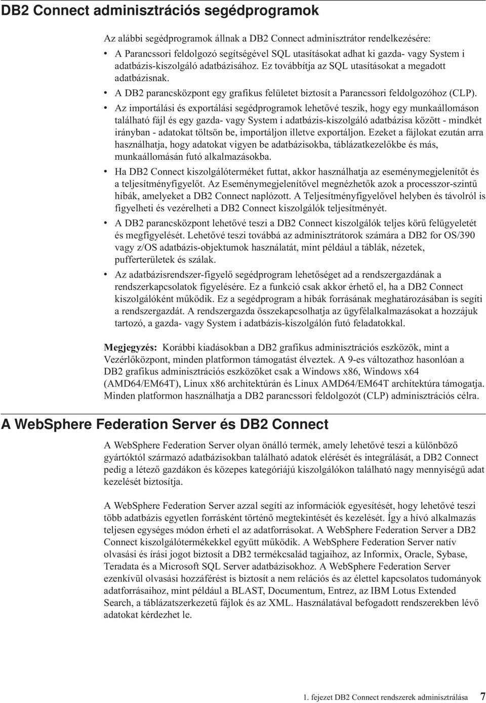 v Az importálási és exportálási segédprogramok lehetővé teszik, hogy egy munkaállomáson található fájl és egy gazda- vagy System i adatbázis-kiszolgáló adatbázisa között - mindkét irányban - adatokat