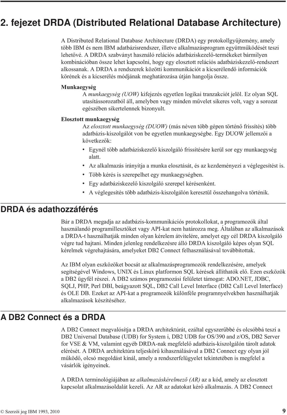 A DRDA szabványt használó relációs adatbáziskezelő-termékeket bármilyen kombinációban össze lehet kapcsolni, hogy egy elosztott relációs adatbáziskezelő-rendszert alkossanak.