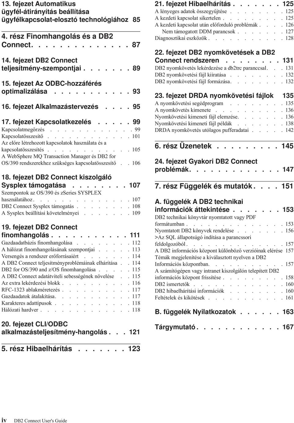 .... 99 Kapcsolatmegőrzés............ 99 Kapcsolatösszesítő............ 101 Az előre létrehozott kapcsolatok használata és a kapcsolatösszesítés.