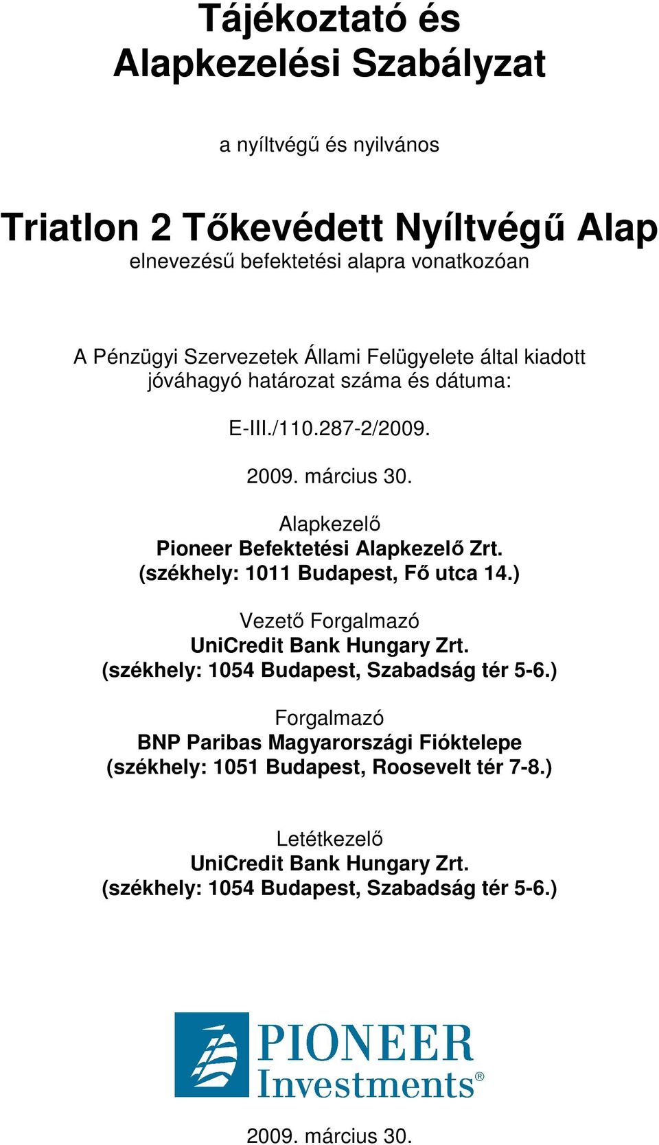 Alapkezelı Pioneer Befektetési Alapkezelı Zrt. (székhely: 1011 Budapest, Fı utca 14.) Vezetı Forgalmazó UniCredit Bank Hungary Zrt.