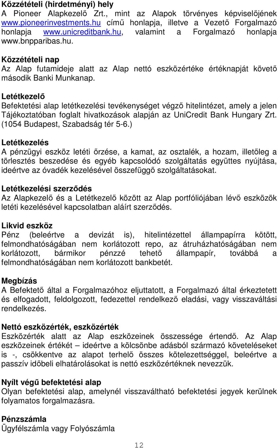 Letétkezelı Befektetési alap letétkezelési tevékenységet végzı hitelintézet, amely a jelen Tájékoztatóban foglalt hivatkozások alapján az UniCredit Bank Hungary Zrt. (1054 Budapest, Szabadság tér 5-6.